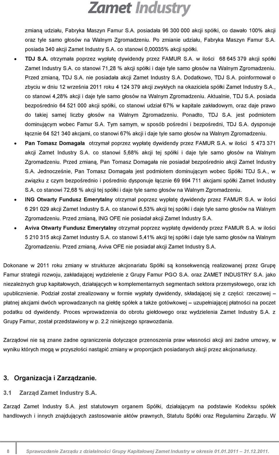 Przed zmianą, TDJ S.A. nie posiadała akcji Zamet Industry S.A. Dodatkowo, TDJ S.A. poinformował o zbyciu w dniu 12 września 2011 roku 4 124 379 akcji zwykłych na okaziciela spółki Zamet Industry S.A., co stanowi 4,28% akcji i daje tyle samo głosów na Walnym Zgromadzeniu.