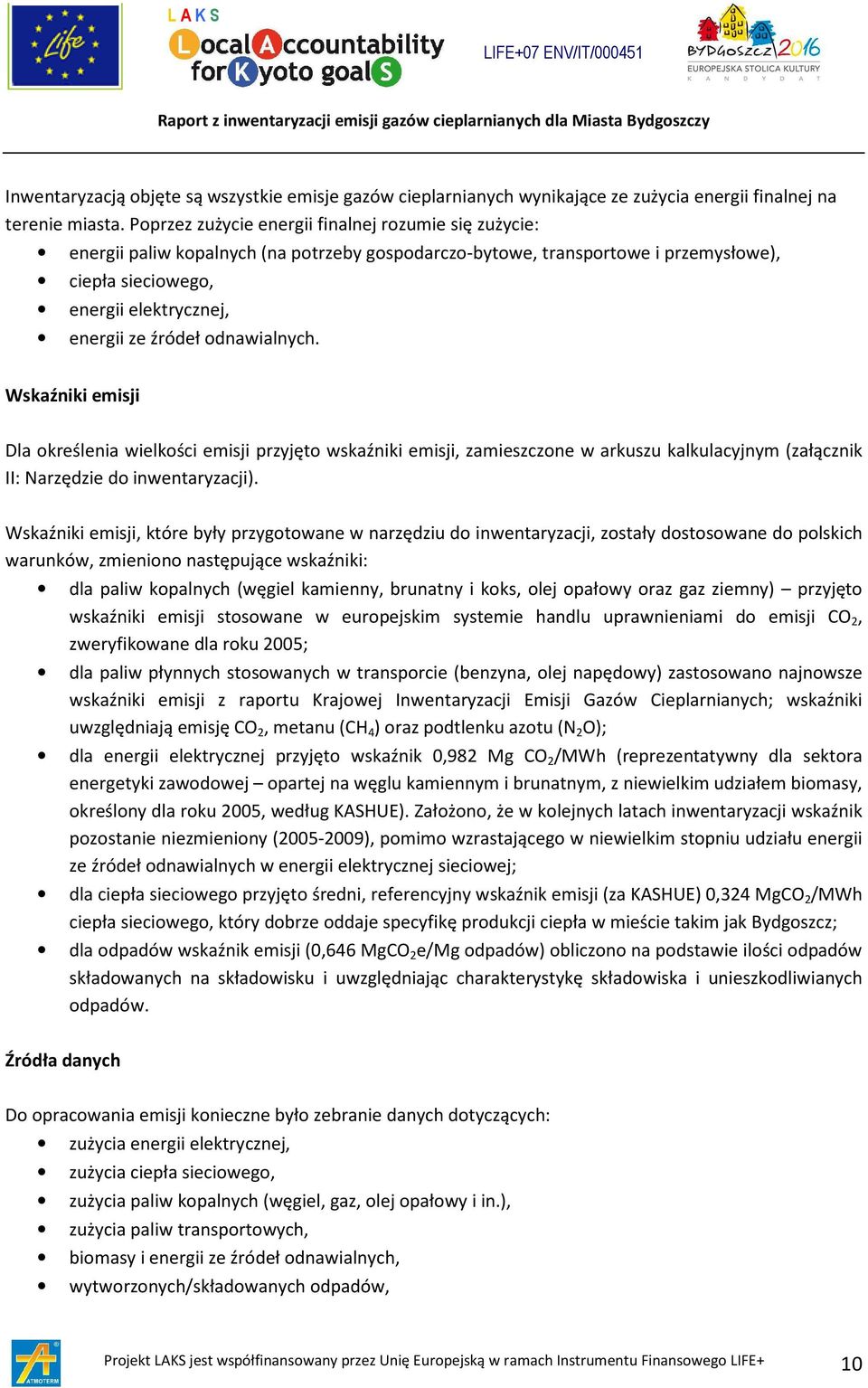 odnawialnych. Wskaźniki emisji Dla określenia wielkości emisji przyjęto wskaźniki emisji, zamieszczone w arkuszu kalkulacyjnym (załącznik II: Narzędzie do inwentaryzacji).