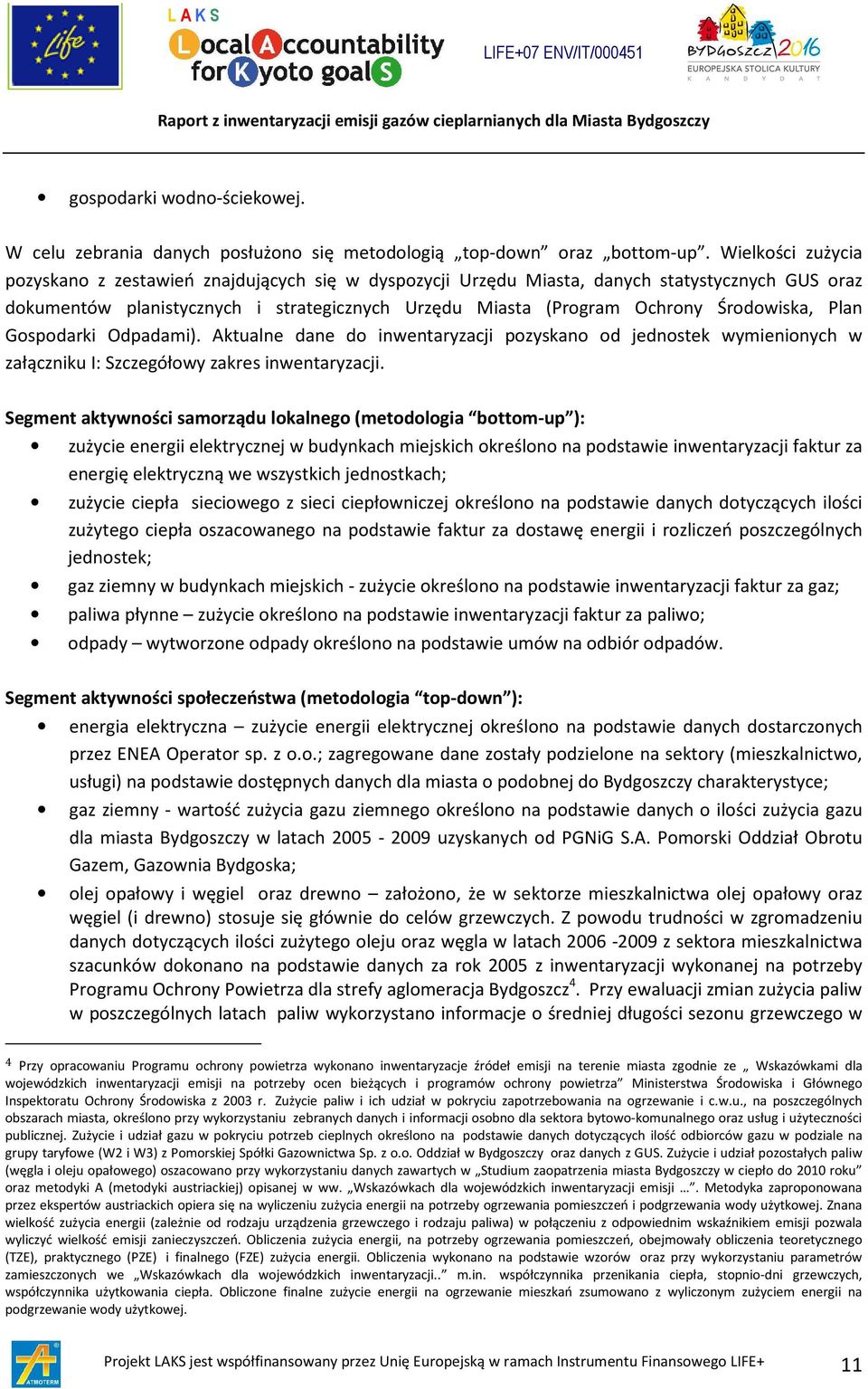 Środowiska, Plan Gospodarki Odpadami). Aktualne dane do inwentaryzacji pozyskano od jednostek wymienionych w załączniku I: Szczegółowy zakres inwentaryzacji.