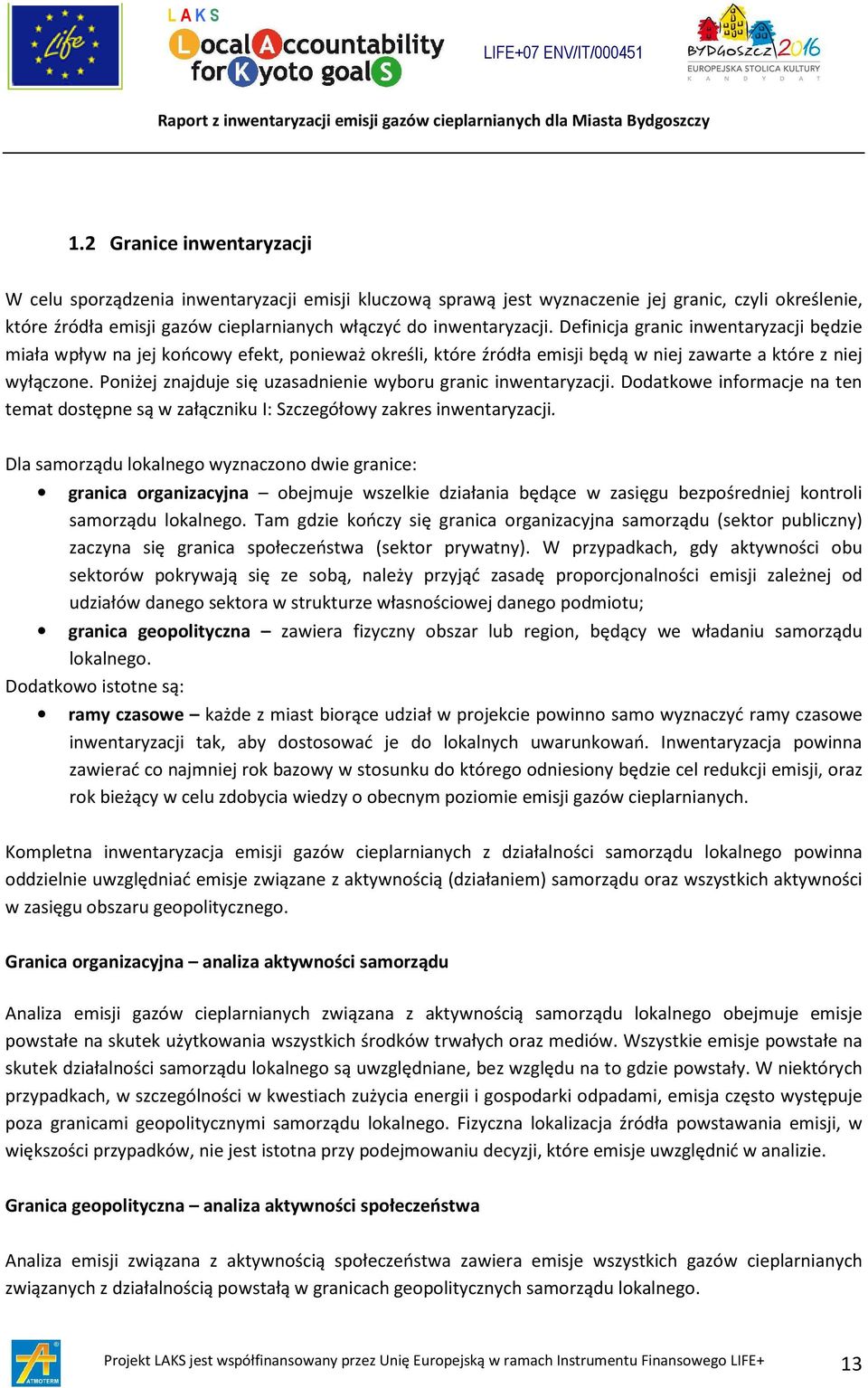 Poniżej znajduje się uzasadnienie wyboru granic inwentaryzacji. Dodatkowe informacje na ten temat dostępne są w załączniku I: Szczegółowy zakres inwentaryzacji.