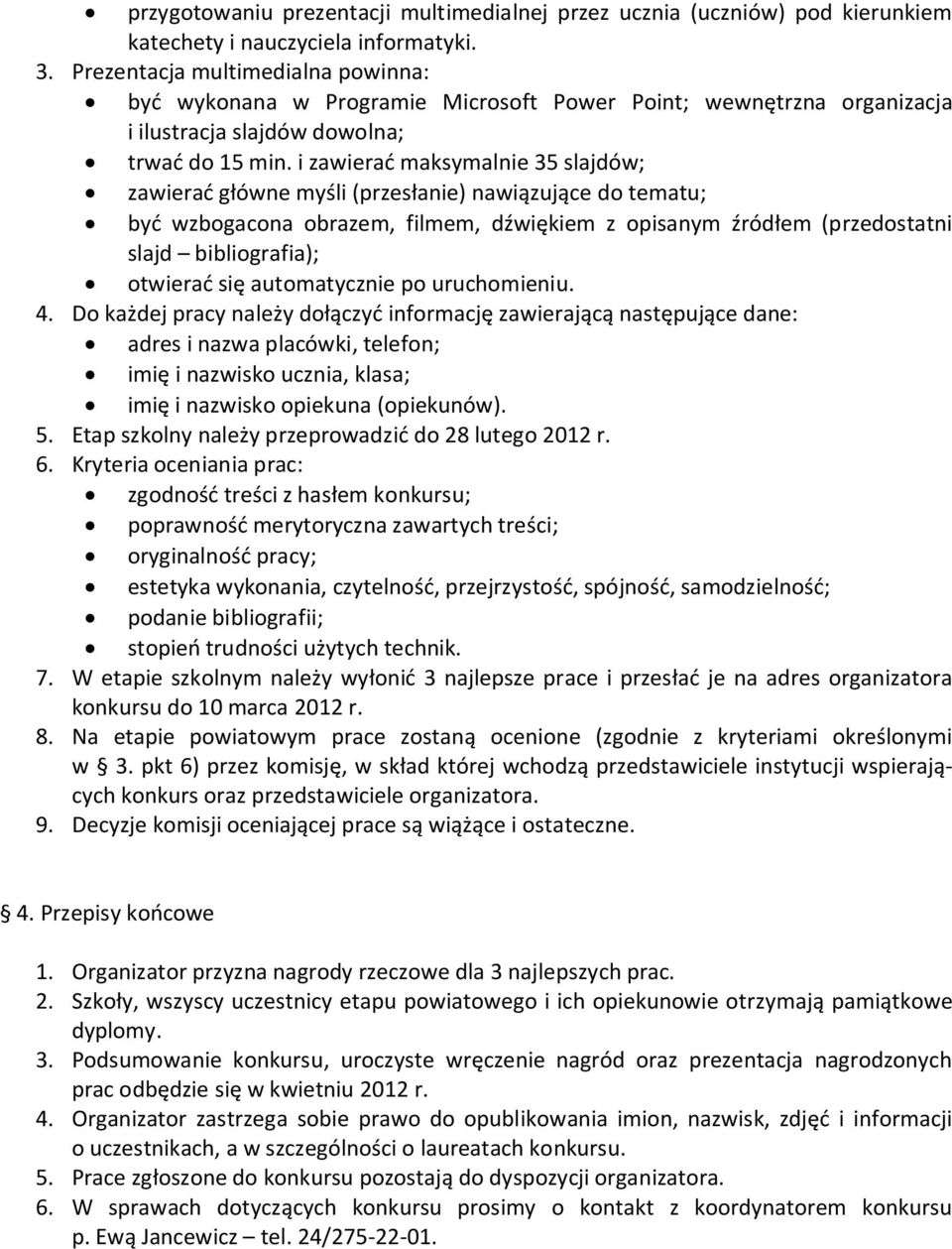 i zawierać maksymalnie 35 slajdów; zawierać główne myśli (przesłanie) nawiązujące do tematu; być wzbogacona obrazem, filmem, dźwiękiem z opisanym źródłem (przedostatni slajd bibliografia); otwierać