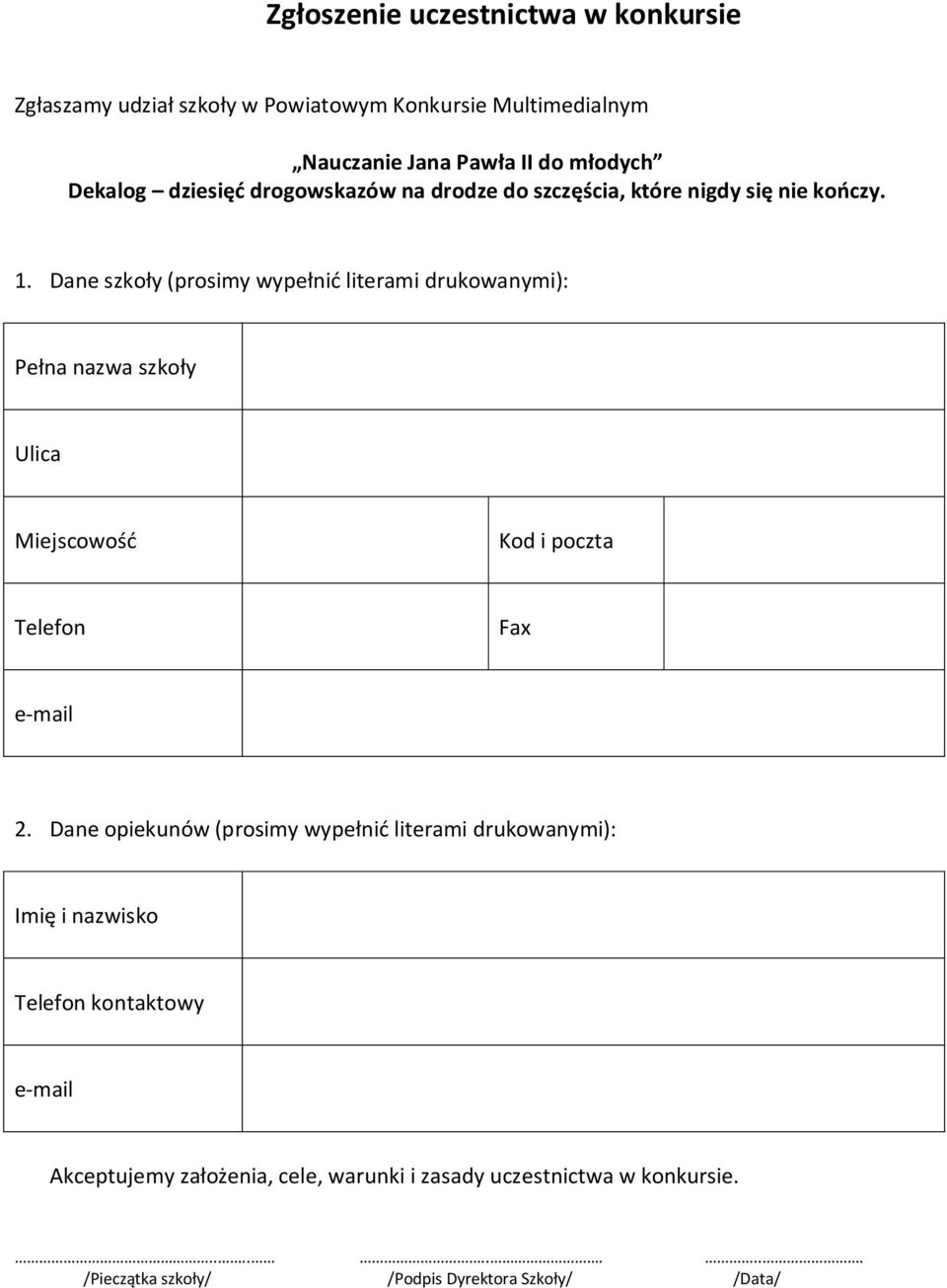 Dane szkoły (prosimy wypełnić literami drukowanymi): Pełna nazwa szkoły Ulica Miejscowość Kod i poczta Telefon Fax e-mail 2.