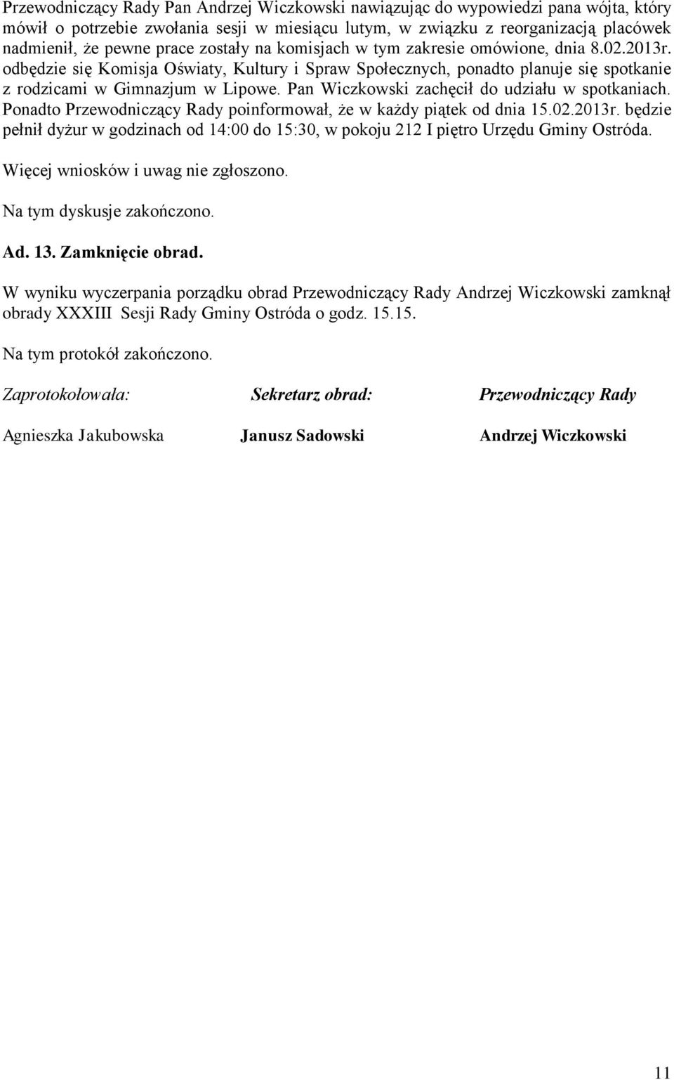 Pan Wiczkowski zachęcił do udziału w spotkaniach. Ponadto Przewodniczący Rady poinformował, że w każdy piątek od dnia 15.02.2013r.