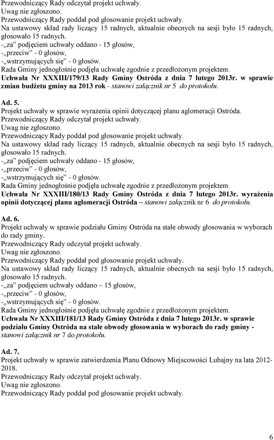 Przewodniczący Rady odczytał projekt uchwały. Przewodniczący Rady poddał pod głosowanie projekt uchwały. Uchwała Nr XXXIII/180/13 Rady Gminy Ostróda z dnia 7 lutego 2013r.