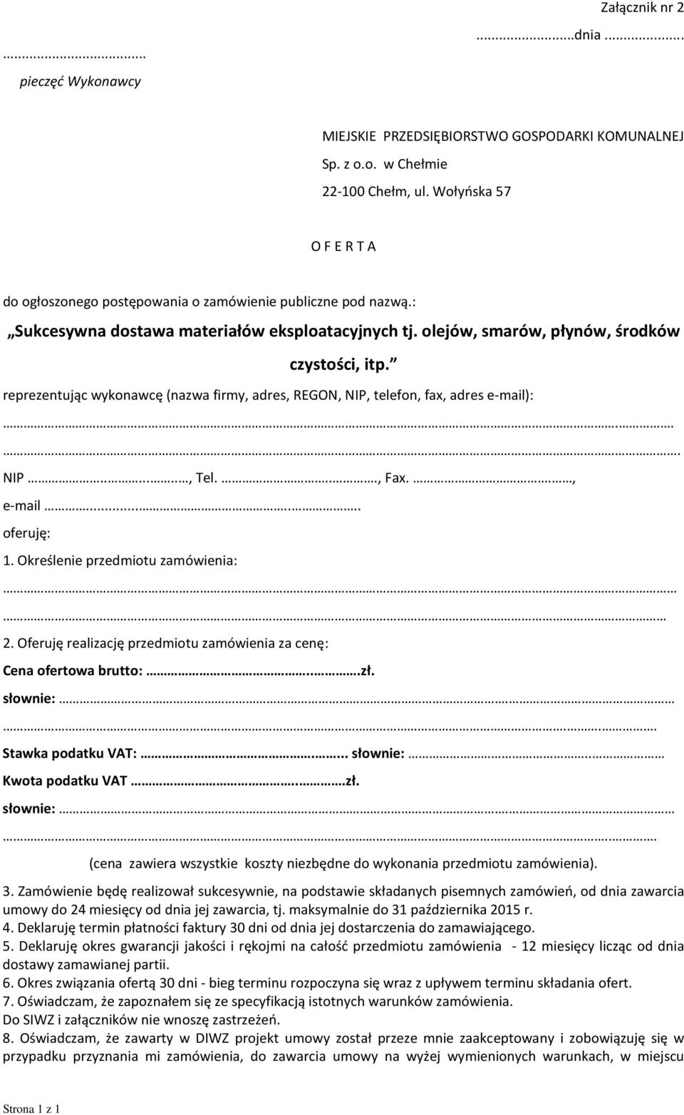 reprezentując wykonawcę (nazwa firmy, adres, REGON, NIP, telefon, fax, adres e-mail):... NIP......., Tel...., Fax.., e-mail....... oferuję: 1. Określenie przedmiotu zamówienia: 2.