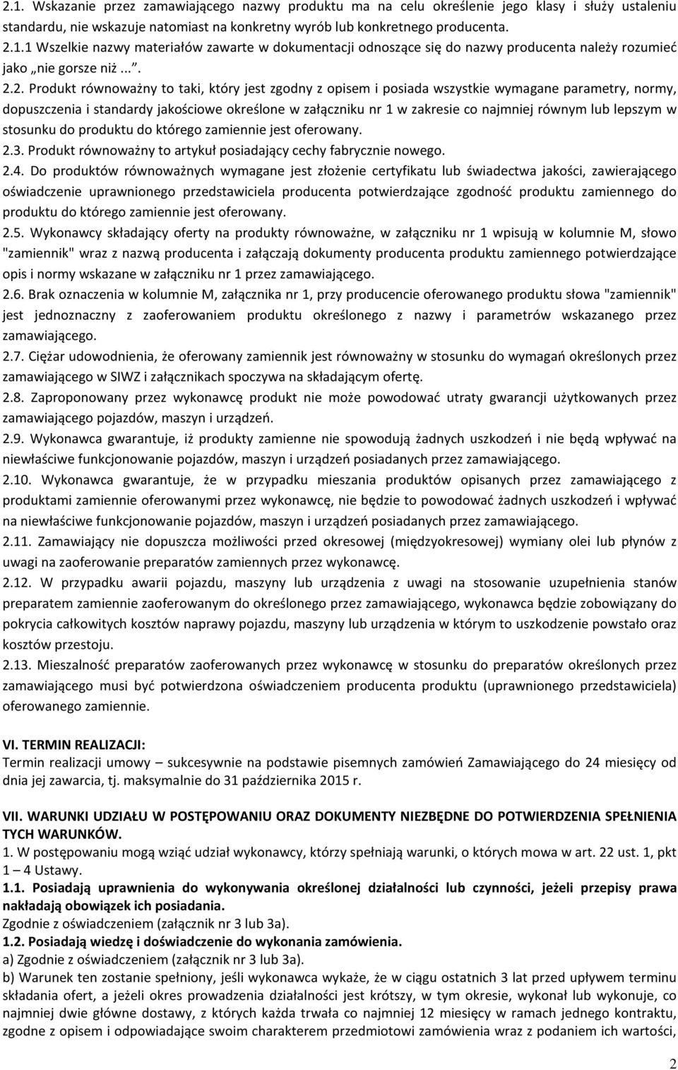 2. Produkt równoważny to taki, który jest zgodny z opisem i posiada wszystkie wymagane parametry, normy, dopuszczenia i standardy jakościowe określone w załączniku nr 1 w zakresie co najmniej równym