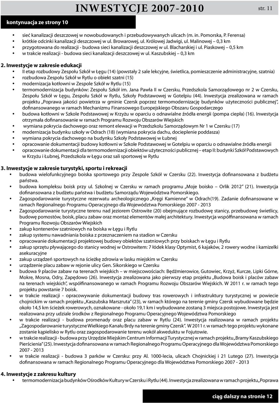 Piaskowej 0,5 km w trakcie realizacji - budowa sieci kanalizacji deszczowej w ul. Kaszubskiej 0,3 km 2.