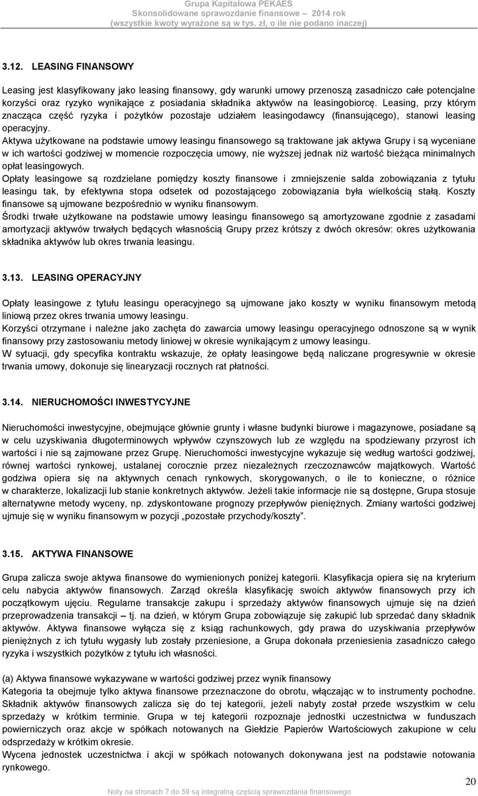 Aktywa użytkowane na podstawie umowy leasingu finansowego są traktowane jak aktywa Grupy i są wyceniane w ich wartości godziwej w momencie rozpoczęcia umowy, nie wyższej jednak niż wartość bieżąca