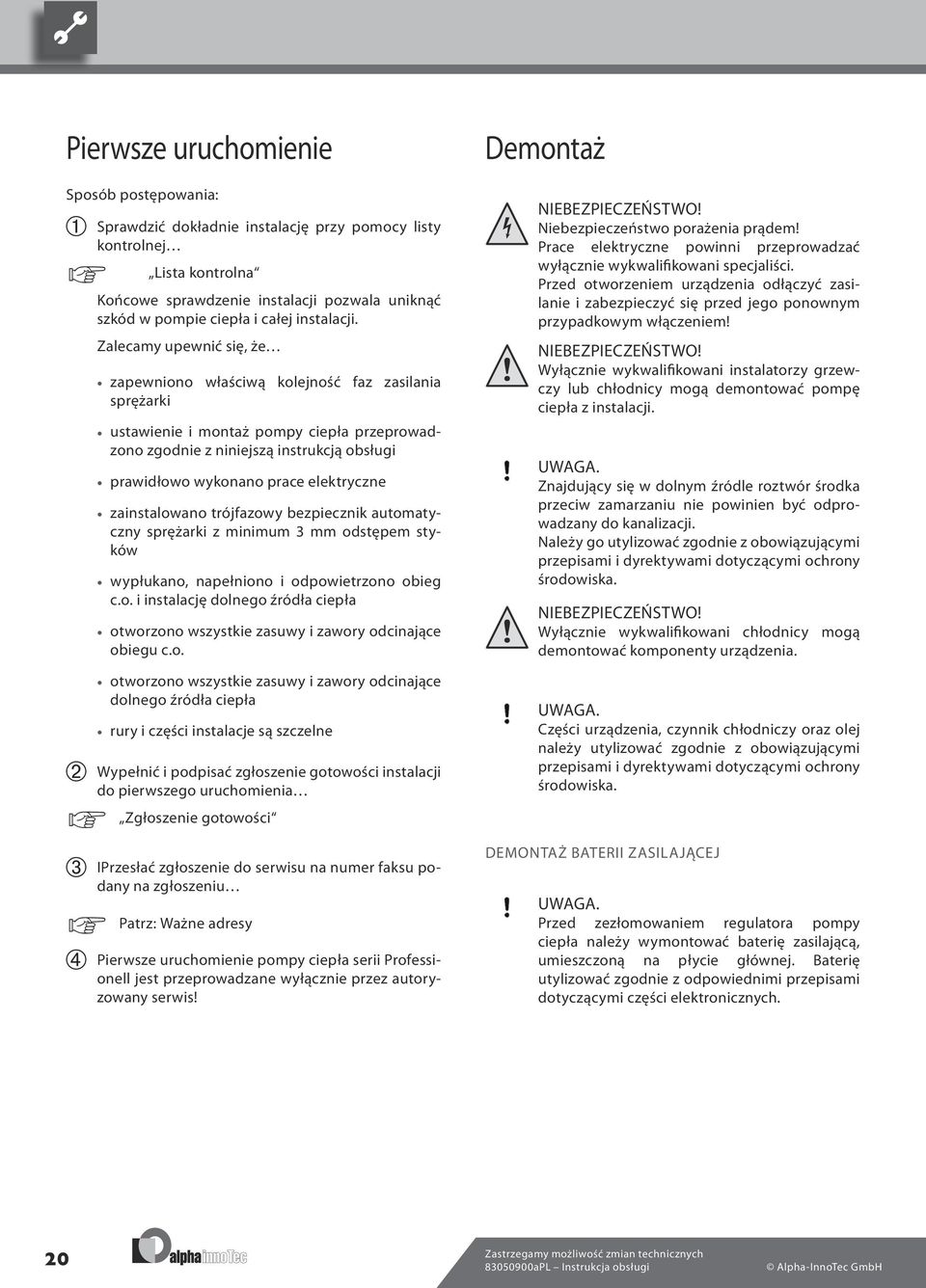 Zalecamy upewnić się, że zapewniono właściwą kolejność faz zasilania sprężarki ustawienie i montaż pompy ciepła przeprowadzono zgodnie z niniejszą instrukcją obsługi prawidłowo wykonano prace