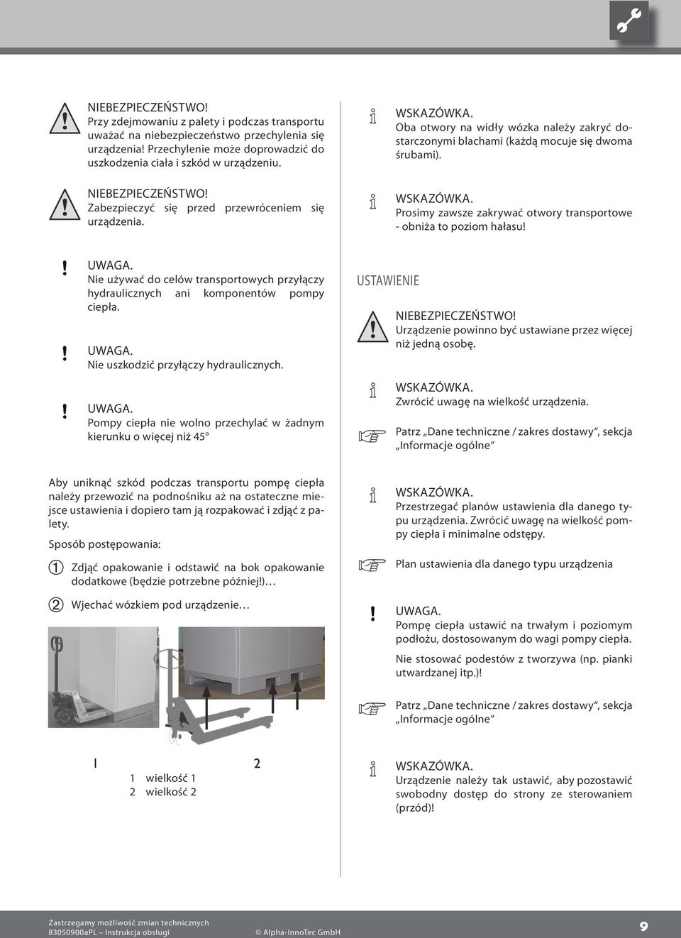 UWAGA. Nie używać do celów transportowych przyłączy hydraulicznych ani komponentów pompy ciepła. UWAGA. Nie uszkodzić przyłączy hydraulicznych. UWAGA. Pompy ciepła nie wolno przechylać w żadnym kierunku o więcej niż USTAWIENIE NIEBEZPIECZEŃSTWO!