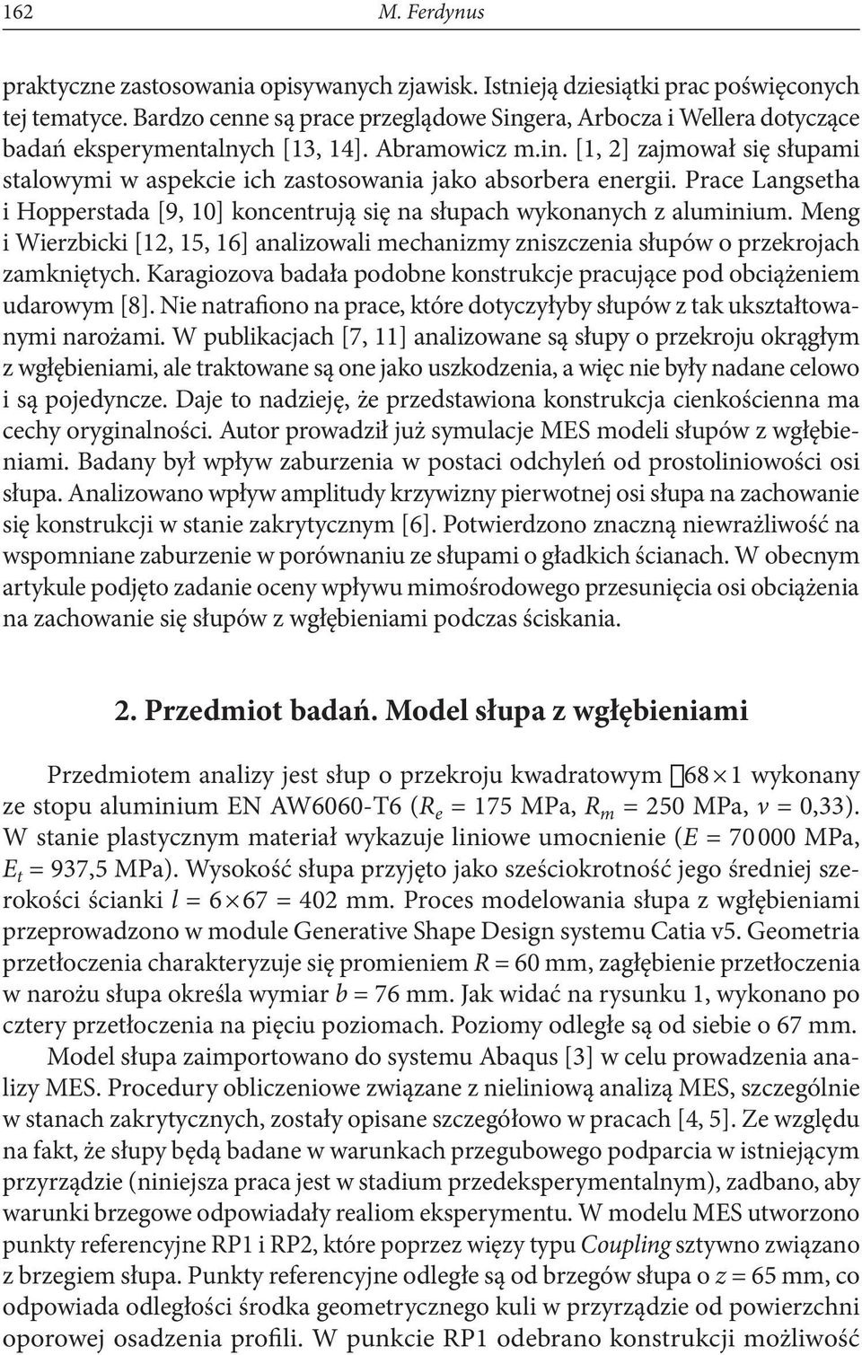 Prace Langsetha i Hopperstada [9, 10] koncentrują się na słupach wykonanych z aluminium. Meng i Wierzbicki [12, 15, 16] analizowali mechanizmy zniszczenia słupów o przekrojach zamkniętych.