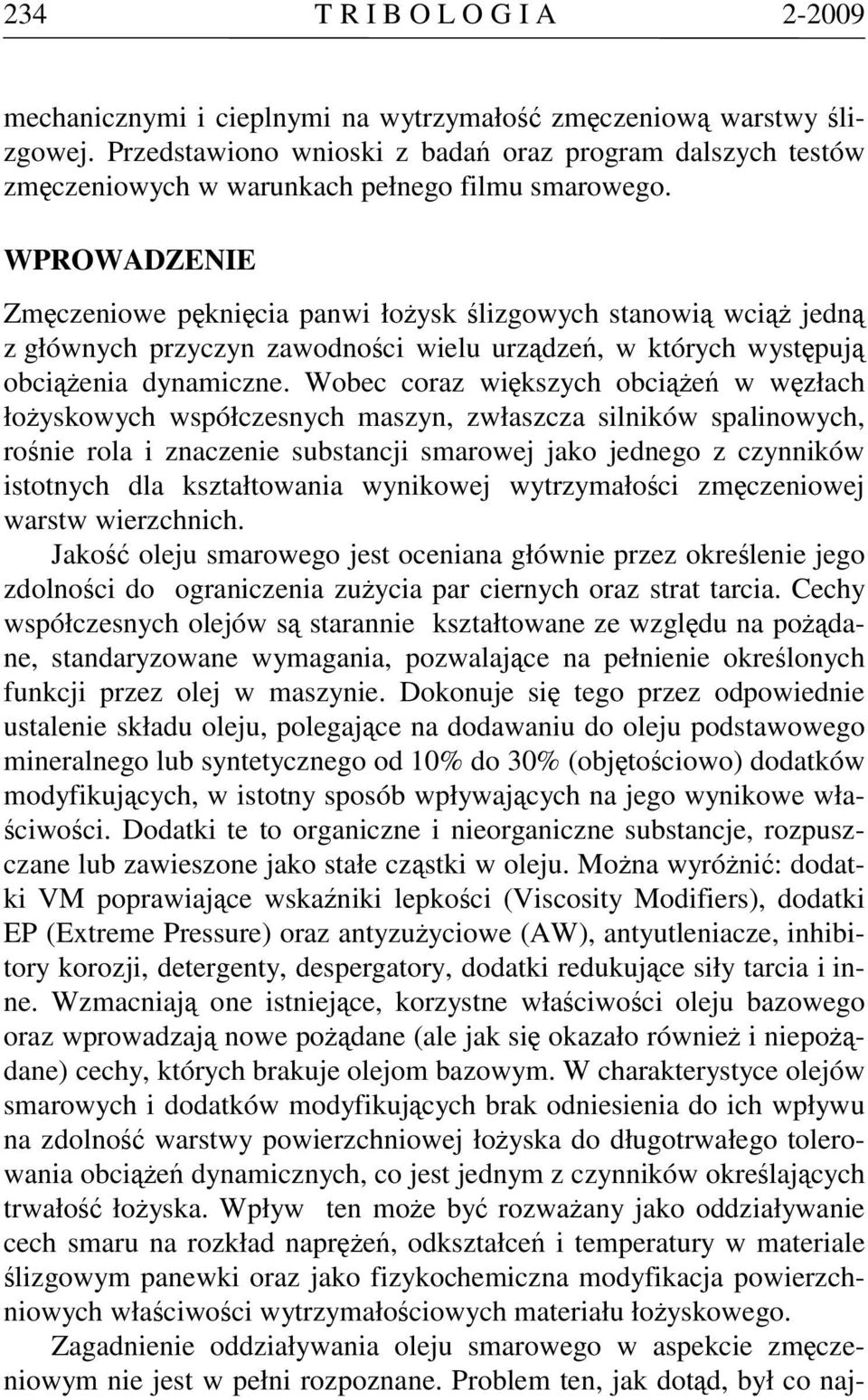 WPROWADZENIE Zmęczeniowe pęknięcia panwi łożysk ślizgowych stanowią wciąż jedną z głównych przyczyn zawodności wielu urządzeń, w których występują obciążenia dynamiczne.