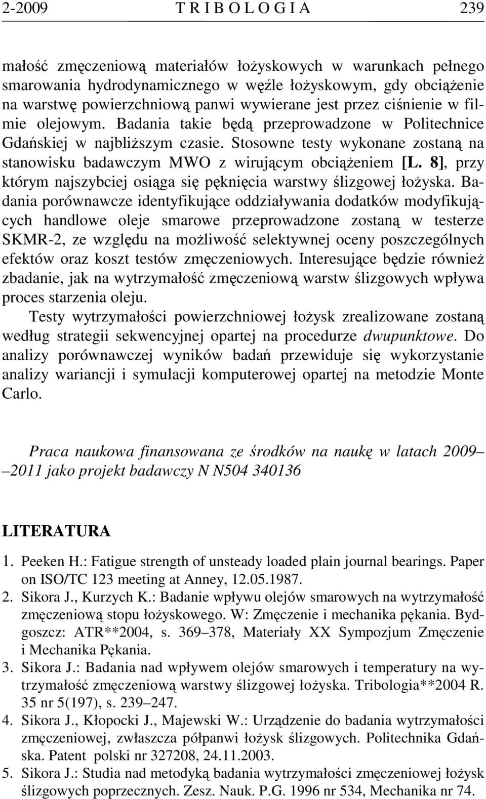 Stosowne testy wykonane zostaną na stanowisku badawczym MWO z wirującym obciążeniem [L. 8], przy którym najszybciej osiąga się pęknięcia warstwy ślizgowej łożyska.