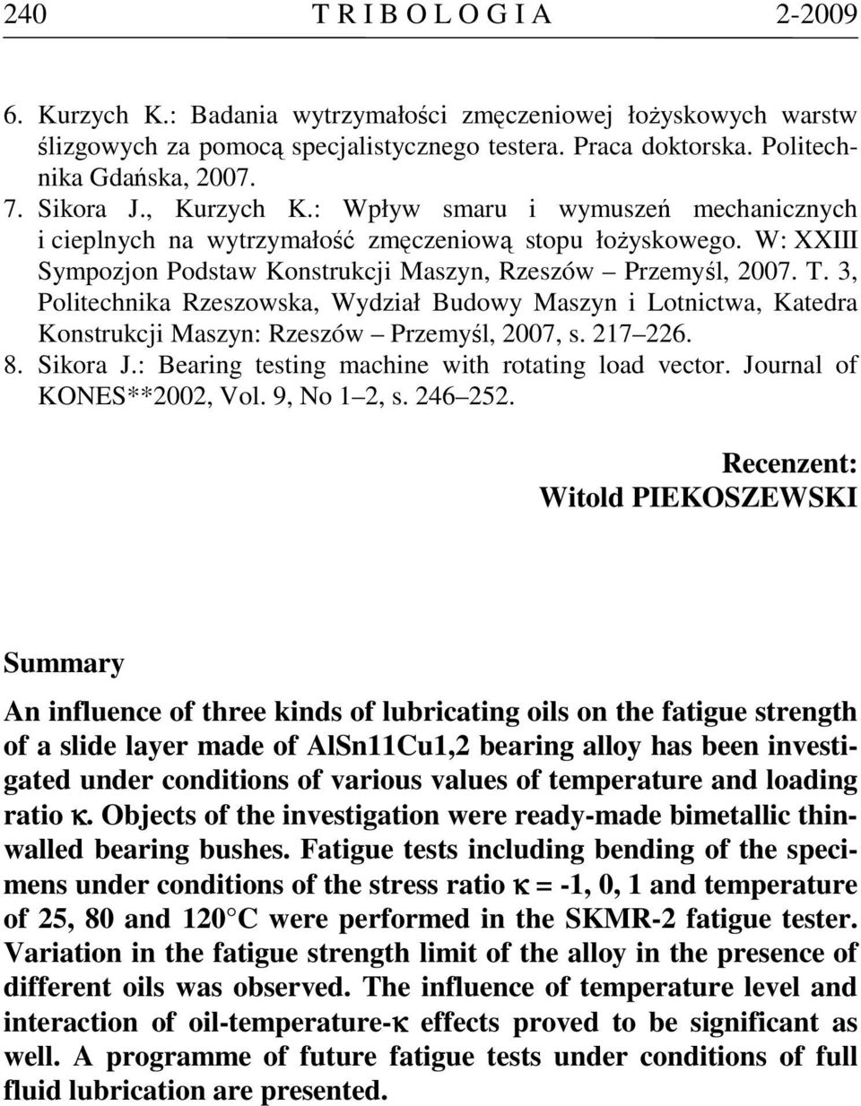 3, Politechnika Rzeszowska, Wydział Budowy Maszyn i Lotnictwa, Katedra Konstrukcji Maszyn: Rzeszów Przemyśl, 2007, s. 217 226. 8. Sikora J.: Bearing testing machine with rotating load vector.