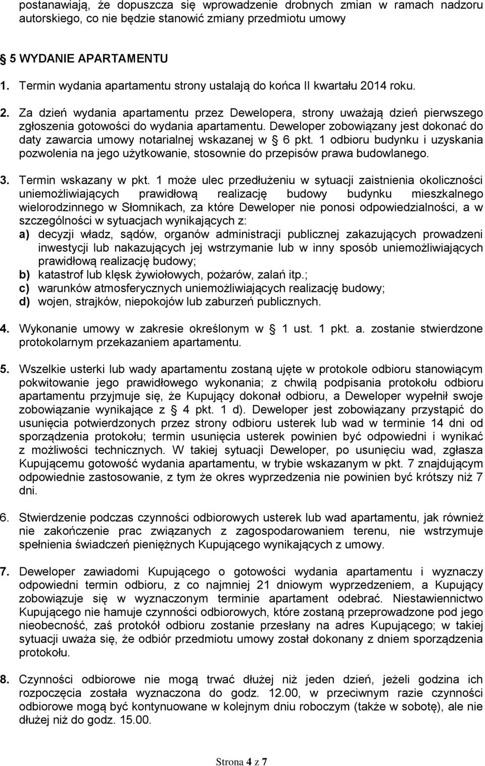 Deweloper zobowiązany jest dokonać do daty zawarcia umowy notarialnej wskazanej w 6 pkt. 1 odbioru budynku i uzyskania pozwolenia na jego użytkowanie, stosownie do przepisów prawa budowlanego. 3.