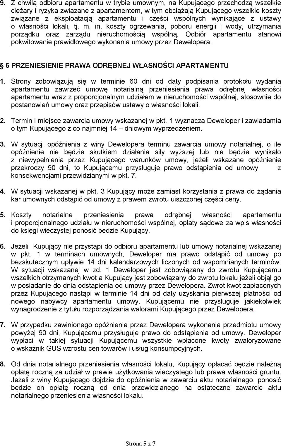 Odbiór apartamentu stanowi pokwitowanie prawidłowego wykonania umowy przez Dewelopera. 6 PRZENIESIENIE PRAWA ODRĘBNEJ WŁASNOŚCI APARTAMENTU 1.