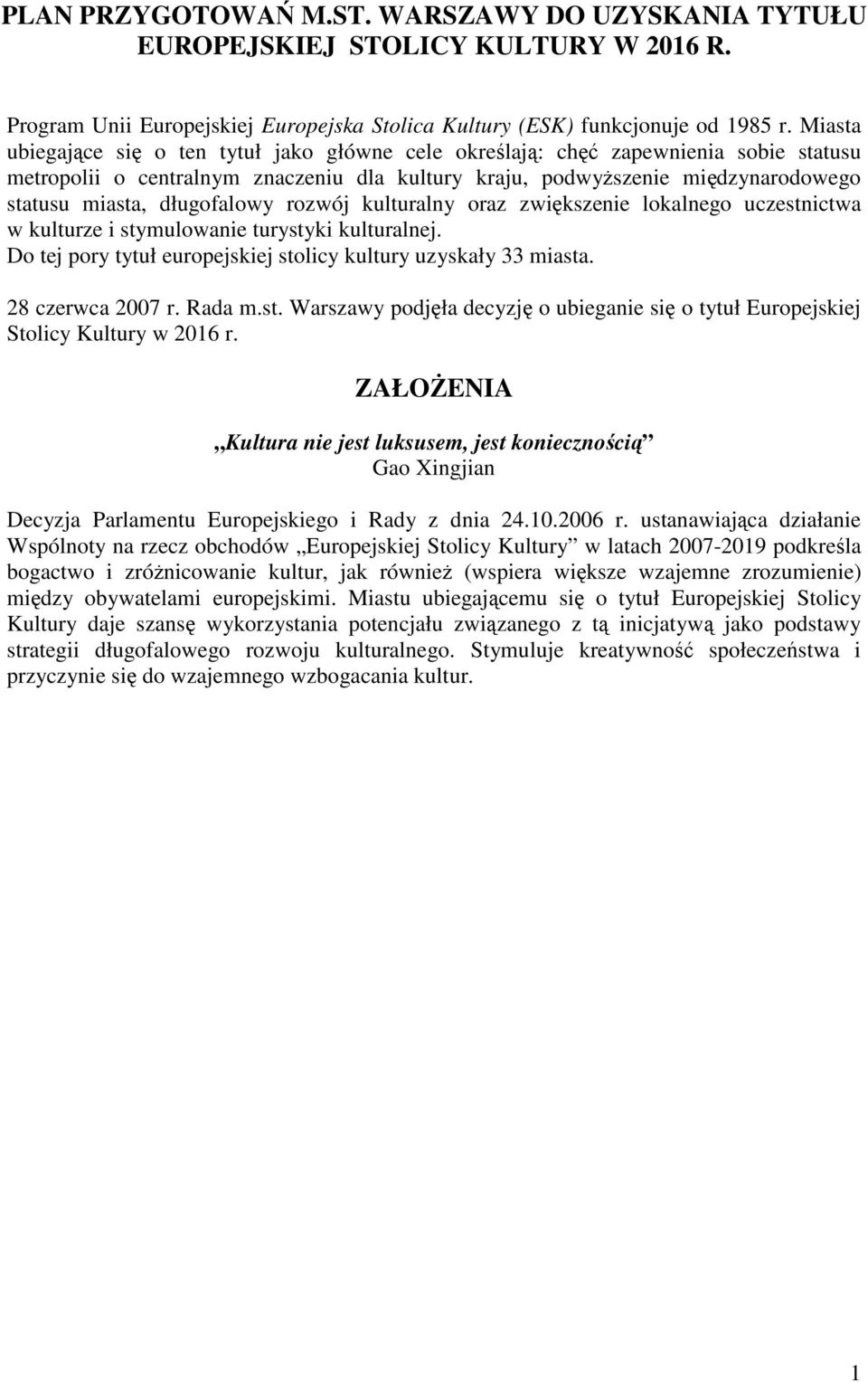 długofalowy rozwój kulturalny oraz zwiększenie lokalnego uczestnictwa w kulturze i stymulowanie turystyki kulturalnej. Do tej pory tytuł europejskiej stolicy kultury uzyskały 33 miasta.