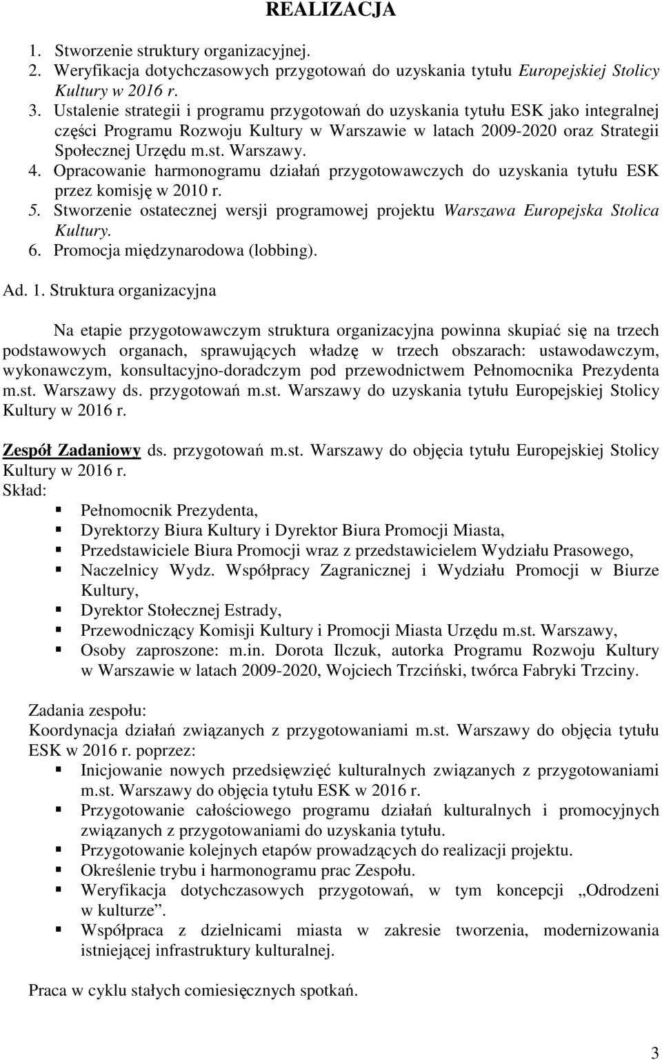 Opracowanie harmonogramu działań przygotowawczych do uzyskania tytułu ESK przez komisję w 2010 r. 5. Stworzenie ostatecznej wersji programowej projektu Warszawa Europejska Stolica Kultury. 6.