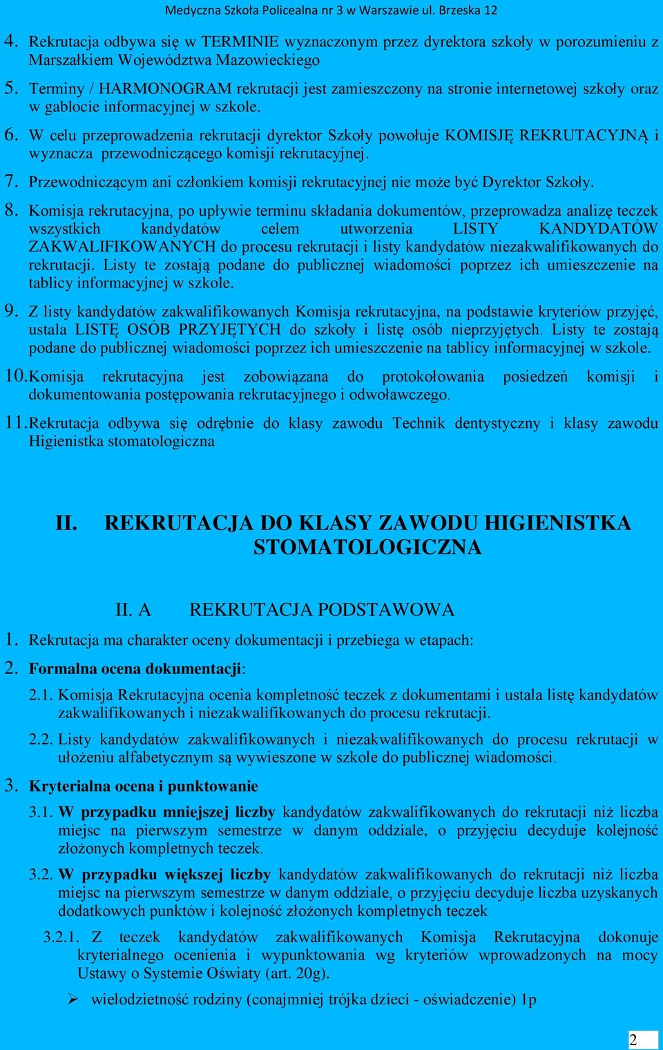 W celu przeprowadzenia rekrutacji dyrektor Szkoły powołuje KOMISJĘ REKRUTACYJNĄ i wyznacza przewodniczącego komisji rekrutacyjnej. 7.