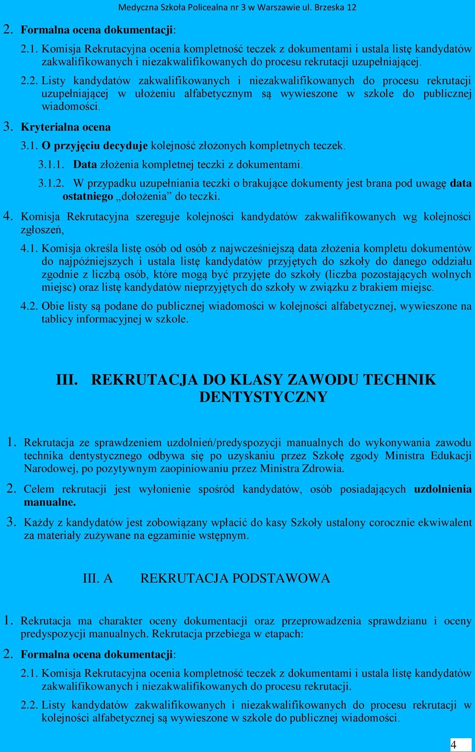 3. Kryterialna ocena 3.1. O przyjęciu decyduje kolejność złożonych kompletnych teczek. 3.1.1. Data złożenia kompletnej teczki z dokumentami. 3.1.2.