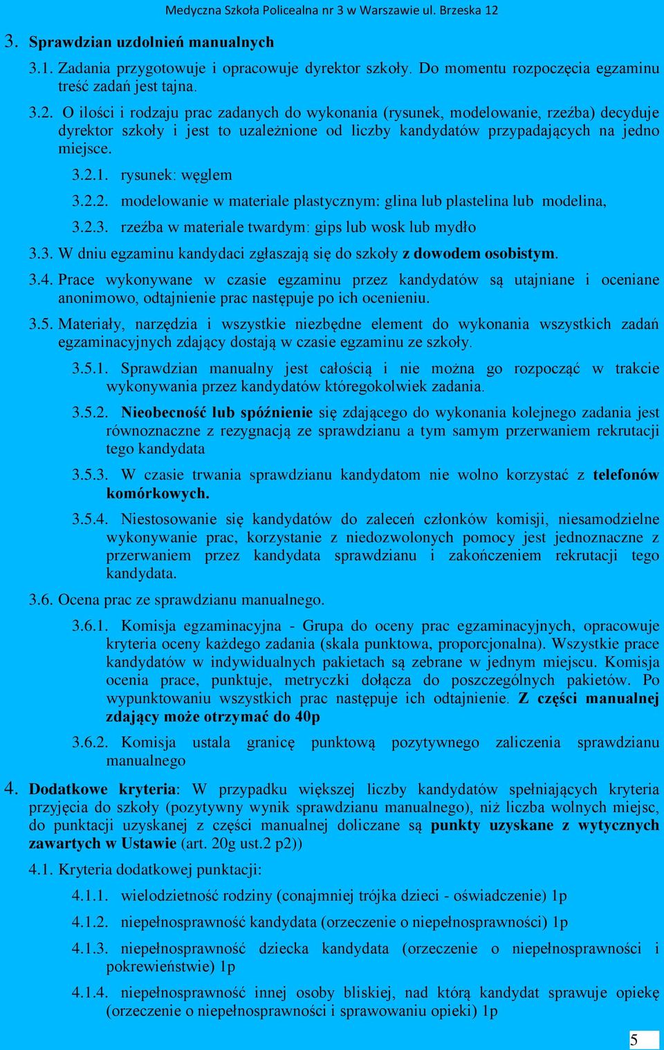 O ilości i rodzaju prac zadanych do wykonania (rysunek, modelowanie, rzeźba) decyduje dyrektor szkoły i jest to uzależnione od liczby kandydatów przypadających na jedno miejsce. 3.2.1.