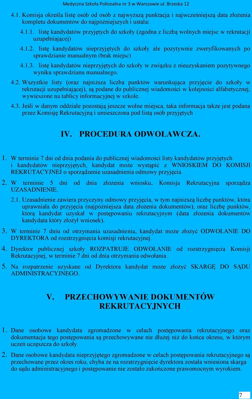 listę kandydatów nieprzyjętych do szkoły w związku z nieuzyskaniem pozytywnego wyniku sprawdzianu manualnego. 4.2.