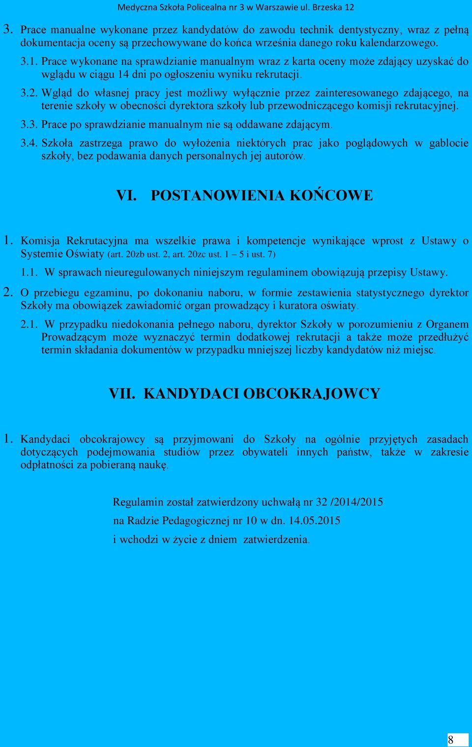 Wgląd do własnej pracy jest możliwy wyłącznie przez zainteresowanego zdającego, na terenie szkoły w obecności dyrektora szkoły lub przewodniczącego komisji rekrutacyjnej. 3.