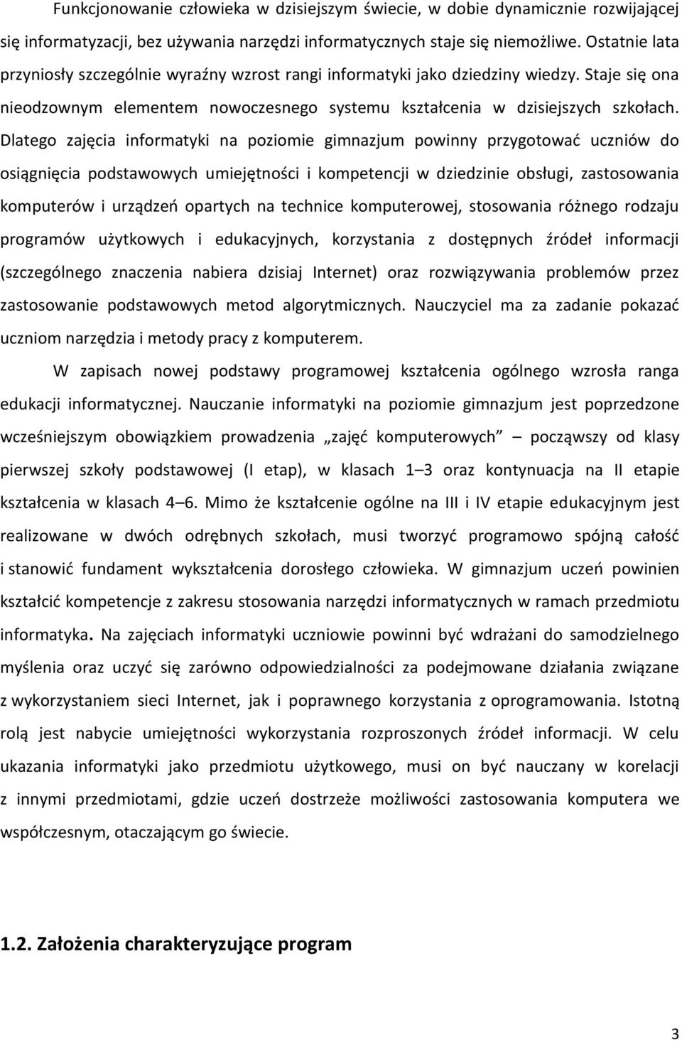 Dlatego zajęcia informatyki na poziomie gimnazjum powinny przygotować uczniów do osiągnięcia podstawowych umiejętności i kompetencji w dziedzinie obsługi, zastosowania komputerów i urządzeń opartych