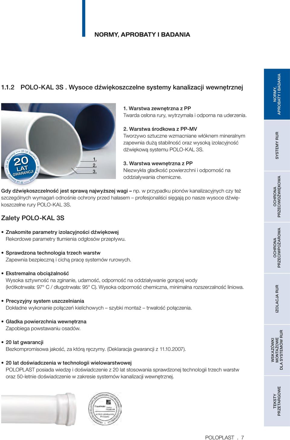 Precyzyjny system uszczelniania Dokładne wykonanie połączeń kielichowych szybki montaż trwałość połączenia. 20 lat gwarancji Bezkompromisowa jakość, za którą ręczymy. (Deklaracja gwarancji z 11.10.7).