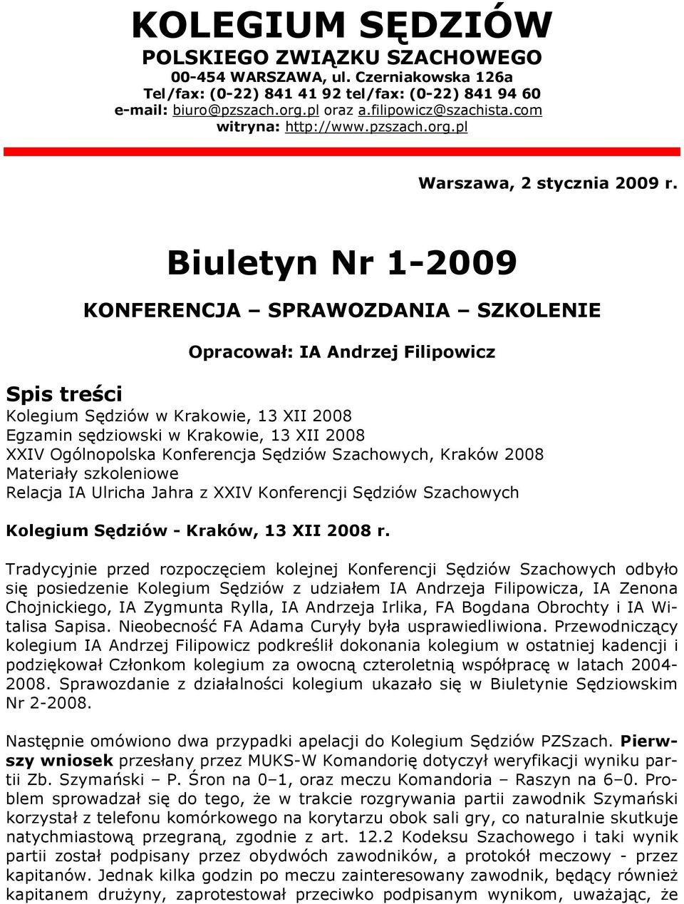 Biuletyn Nr 1-2009 KONFERENCJA SPRAWOZDANIA SZKOLENIE Opracował: IA Andrzej Filipowicz Spis treści Kolegium Sędziów w Krakowie, 13 XII 2008 Egzamin sędziowski w Krakowie, 13 XII 2008 XXIV