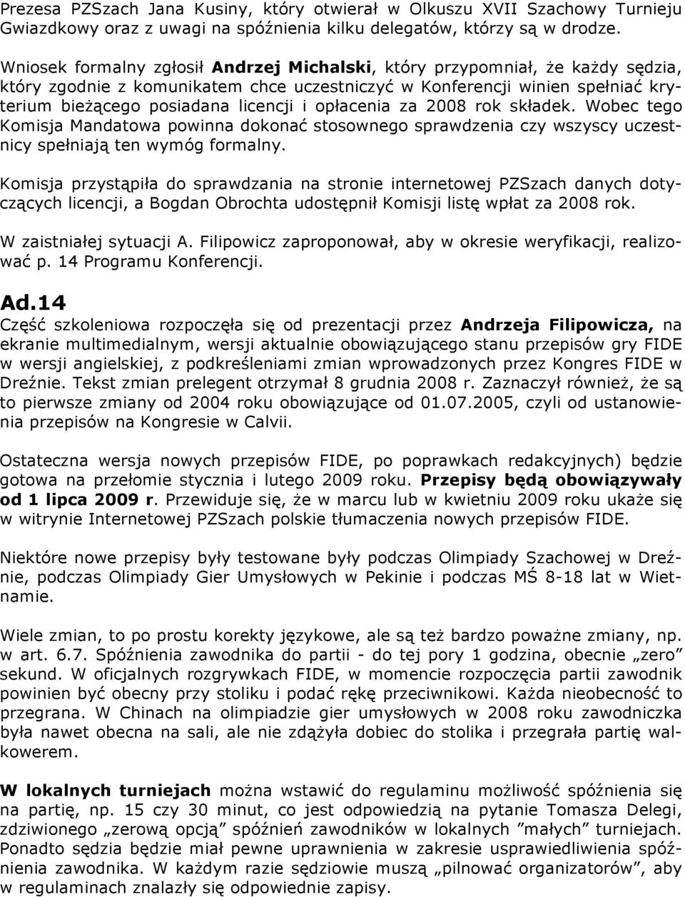 opłacenia za 2008 rok składek. Wobec tego Komisja Mandatowa powinna dokonać stosownego sprawdzenia czy wszyscy uczestnicy spełniają ten wymóg formalny.