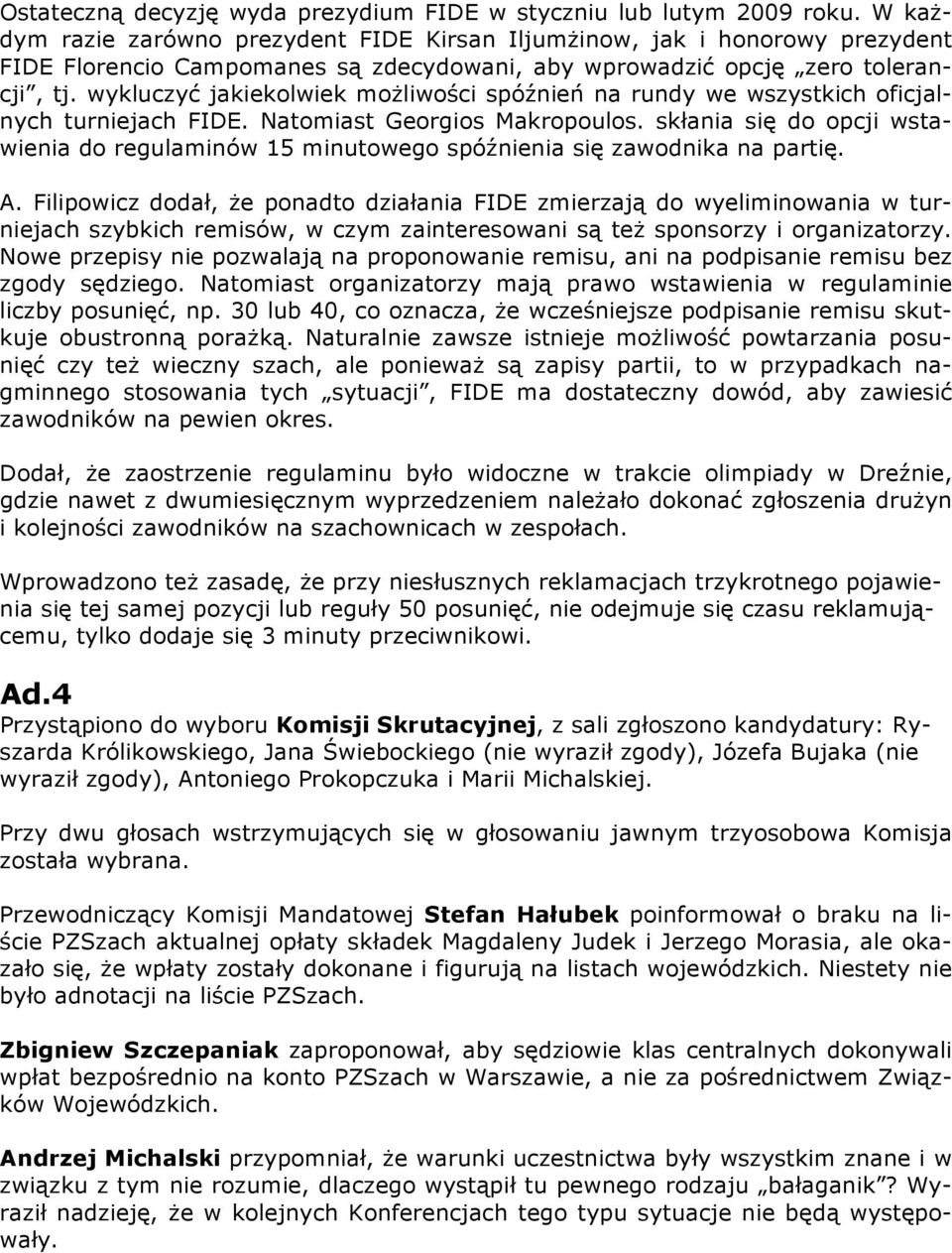 wykluczyć jakiekolwiek możliwości spóźnień na rundy we wszystkich oficjalnych turniejach FIDE. Natomiast Georgios Makropoulos.