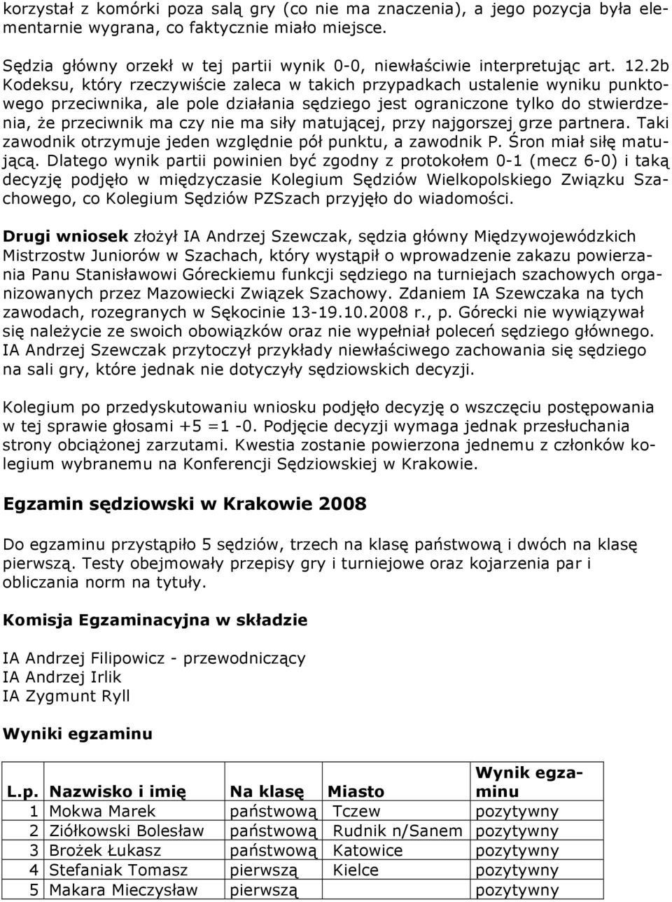 2b Kodeksu, który rzeczywiście zaleca w takich przypadkach ustalenie wyniku punktowego przeciwnika, ale pole działania sędziego jest ograniczone tylko do stwierdzenia, że przeciwnik ma czy nie ma