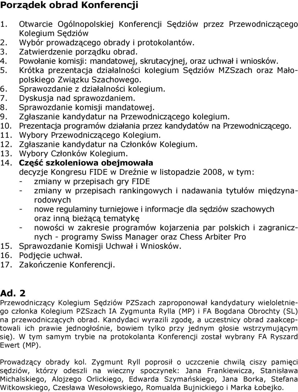 Sprawozdanie z działalności kolegium. 7. Dyskusja nad sprawozdaniem. 8. Sprawozdanie komisji mandatowej. 9. Zgłaszanie kandydatur na Przewodniczącego kolegium. 10.