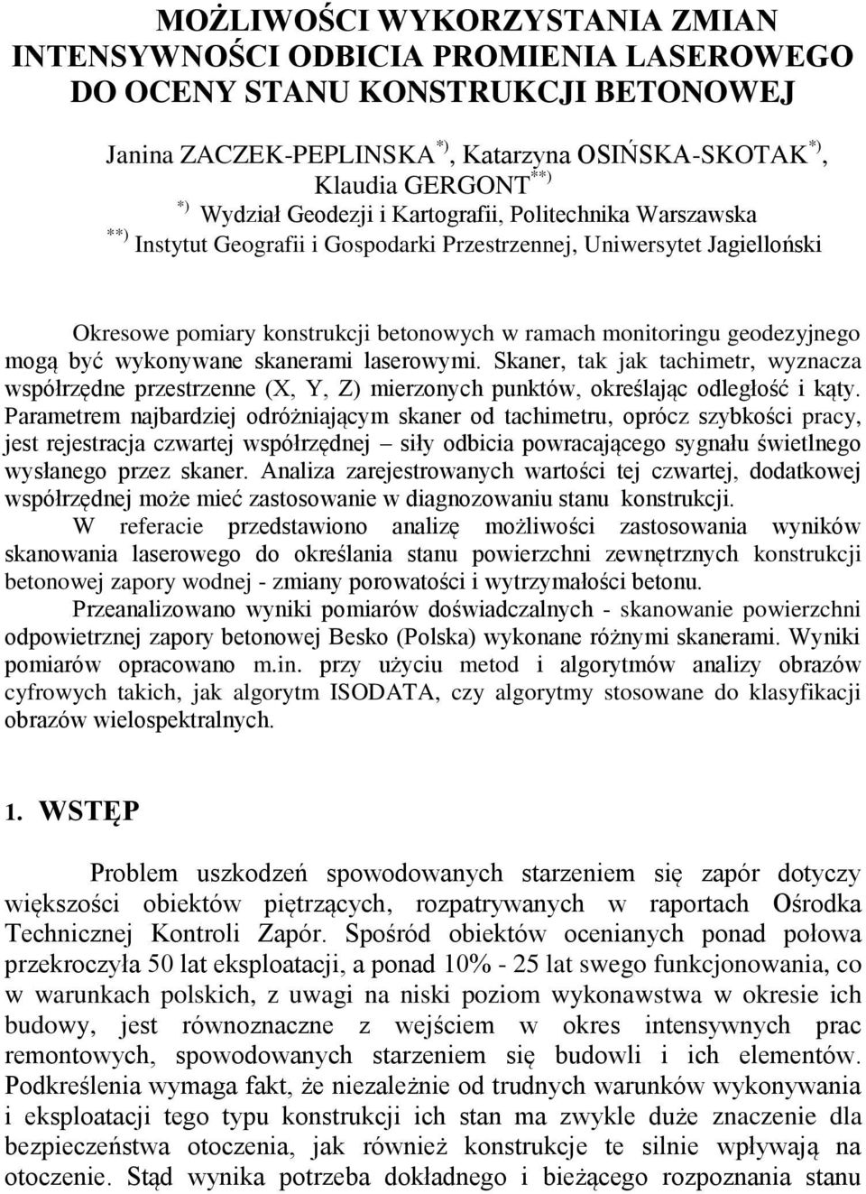 mogą być wykonywane skanerami laserowymi. Skaner, tak jak tachimetr, wyznacza współrzędne przestrzenne (X, Y, Z) mierzonych punktów, określając odległość i kąty.