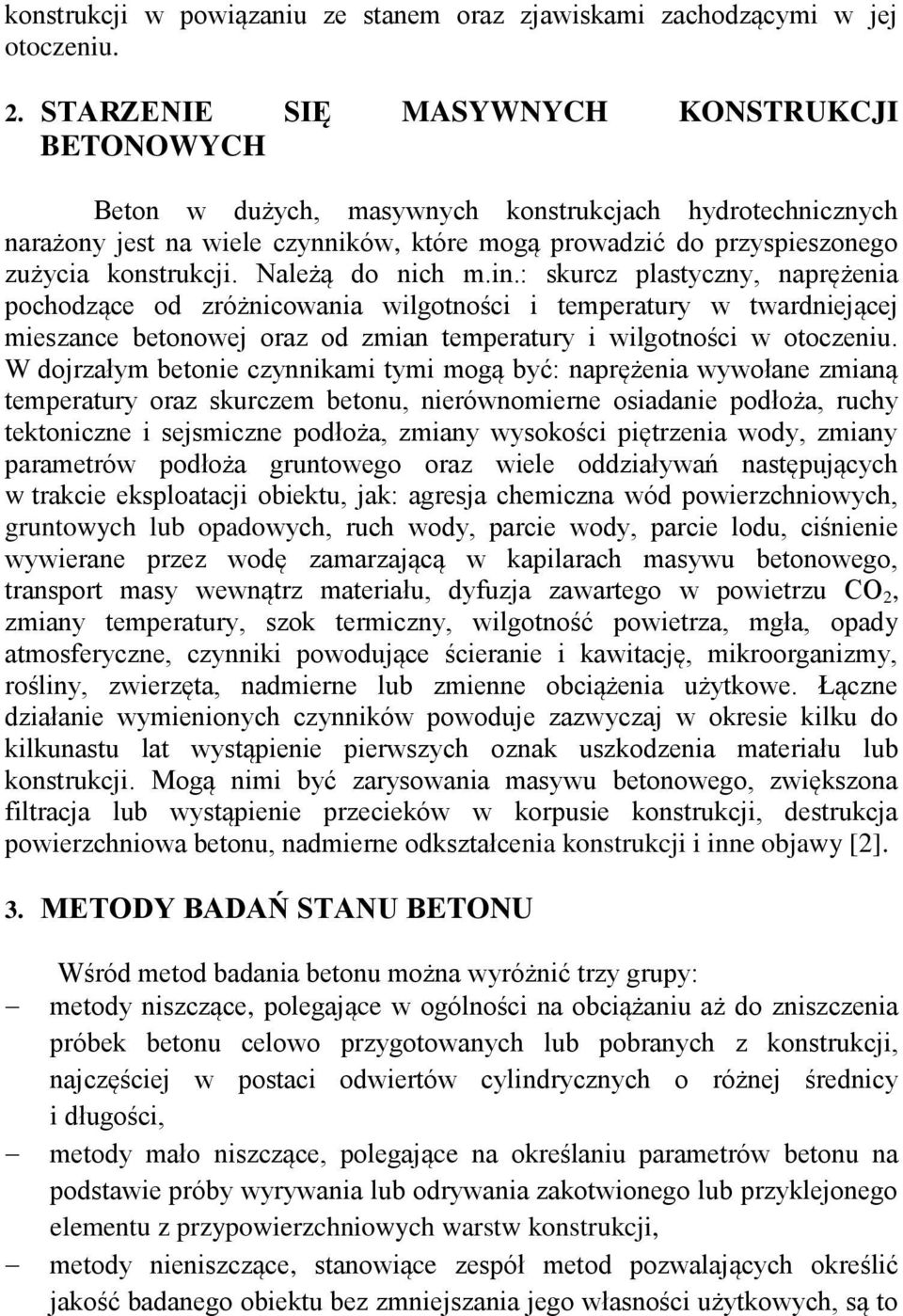 Należą do nich m.in.: skurcz plastyczny, naprężenia pochodzące od zróżnicowania wilgotności i temperatury w twardniejącej mieszance betonowej oraz od zmian temperatury i wilgotności w otoczeniu.