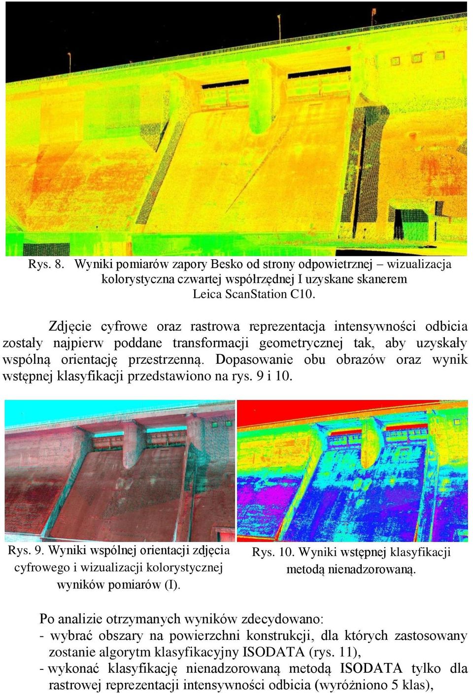 Dopasowanie obu obrazów oraz wynik wstępnej klasyfikacji przedstawiono na rys. 9 i 10. Rys. 9. Wyniki wspólnej orientacji zdjęcia cyfrowego i wizualizacji kolorystycznej wyników pomiarów (I). Rys. 10. Wyniki wstępnej klasyfikacji metodą nienadzorowaną.