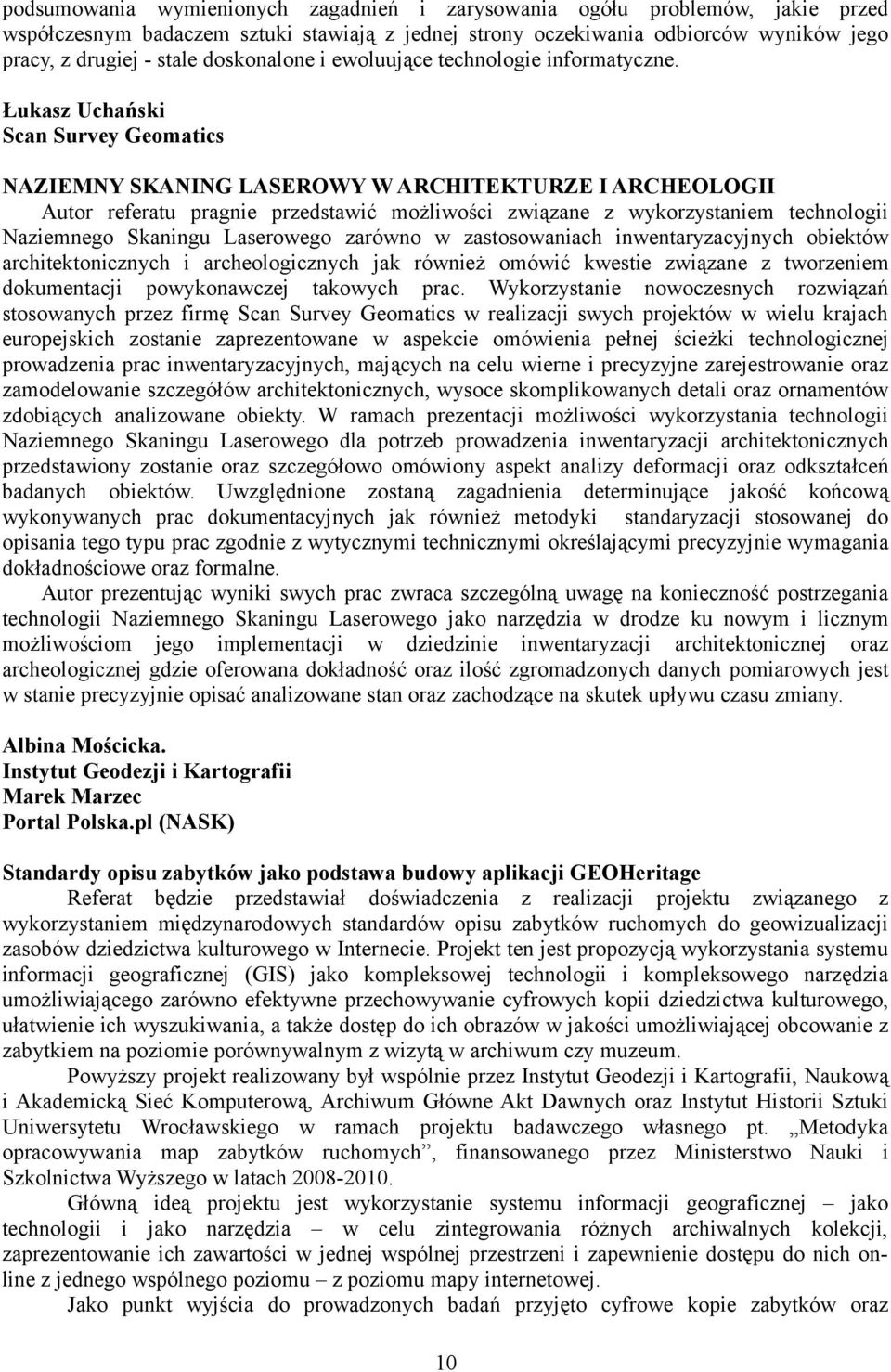 Łukasz Uchański Scan Survey Geomatics NAZIEMNY SKANING LASEROWY W ARCHITEKTURZE I ARCHEOLOGII Autor referatu pragnie przedstawić możliwości związane z wykorzystaniem technologii Naziemnego Skaningu