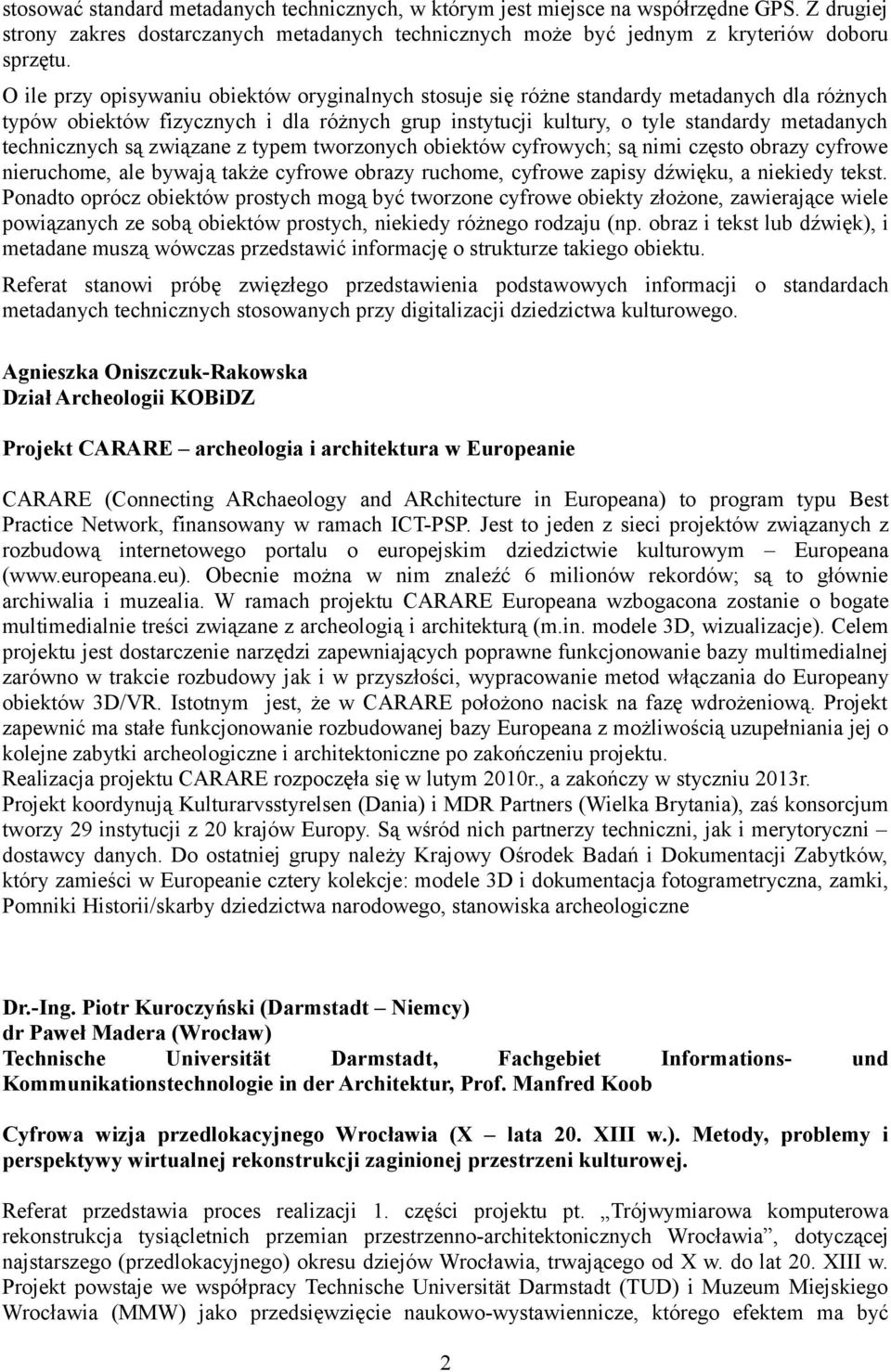 technicznych są związane z typem tworzonych obiektów cyfrowych; są nimi często obrazy cyfrowe nieruchome, ale bywają także cyfrowe obrazy ruchome, cyfrowe zapisy dźwięku, a niekiedy tekst.