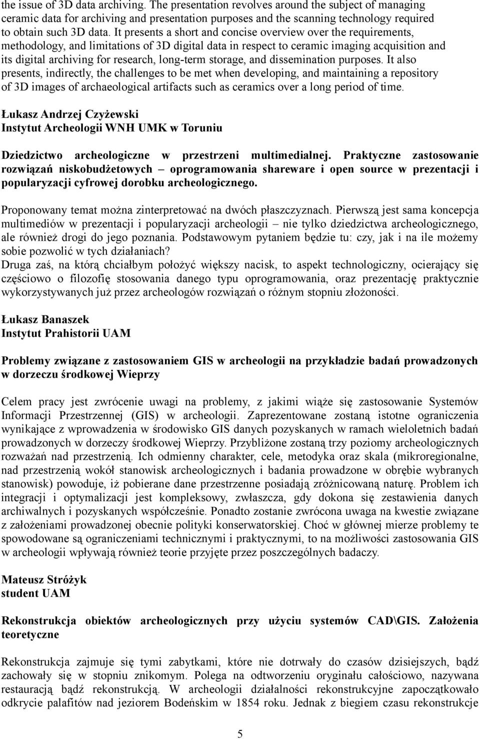 It presents a short and concise overview over the requirements, methodology, and limitations of 3D digital data in respect to ceramic imaging acquisition and its digital archiving for research,