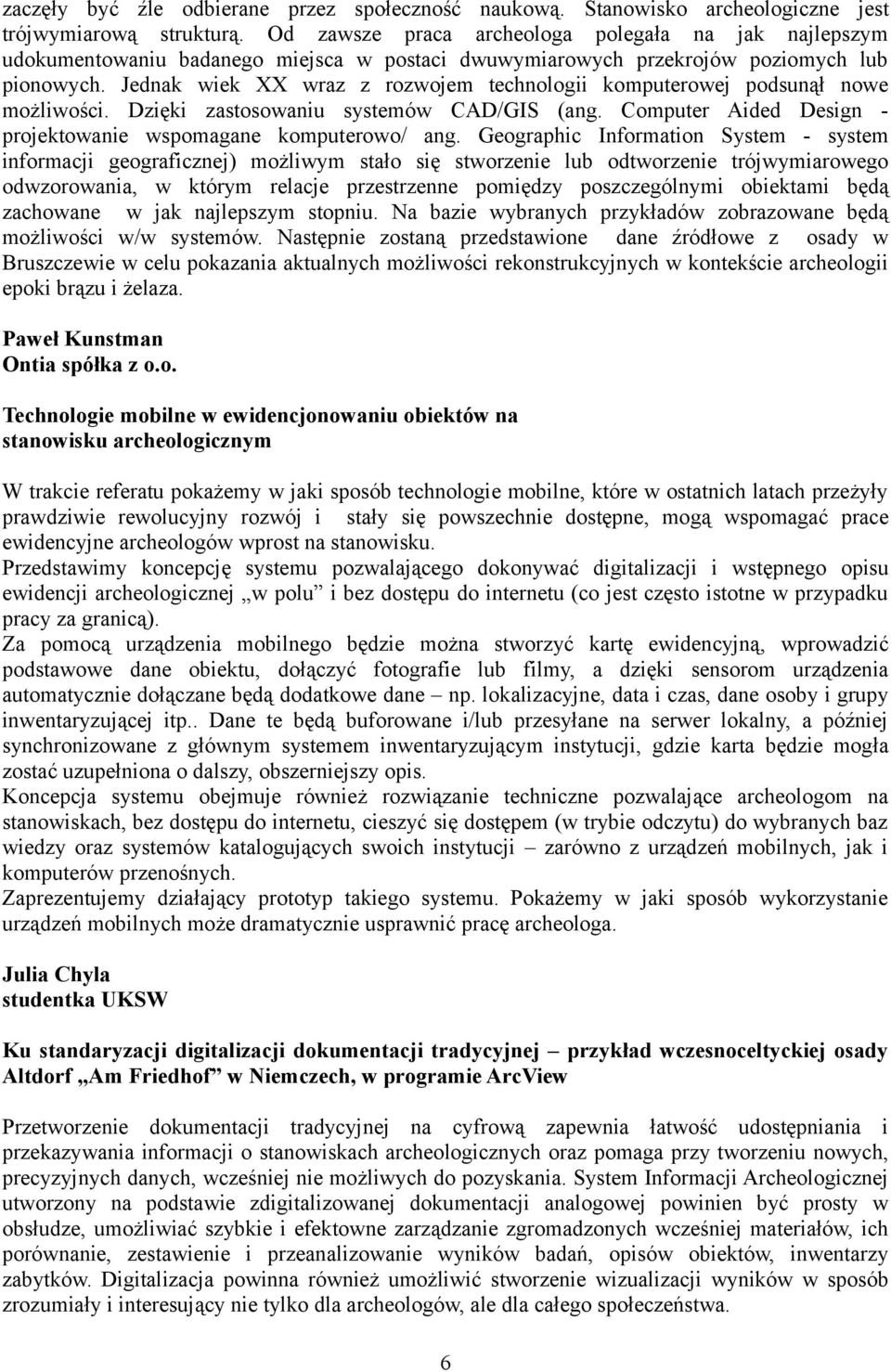 Jednak wiek XX wraz z rozwojem technologii komputerowej podsunął nowe możliwości. Dzięki zastosowaniu systemów CAD/GIS (ang. Computer Aided Design - projektowanie wspomagane komputerowo/ ang.