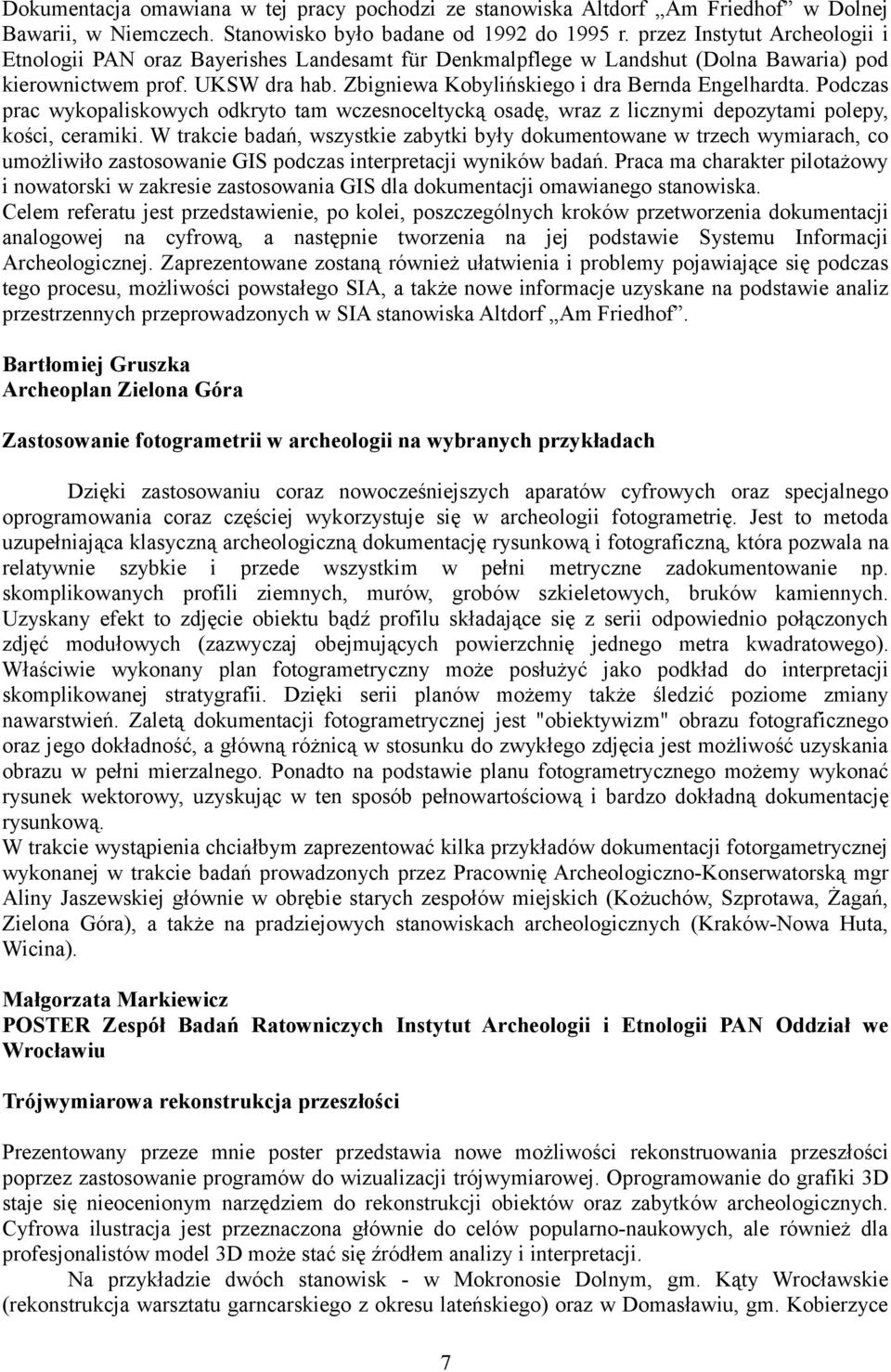 Zbigniewa Kobylińskiego i dra Bernda Engelhardta. Podczas prac wykopaliskowych odkryto tam wczesnoceltycką osadę, wraz z licznymi depozytami polepy, kości, ceramiki.