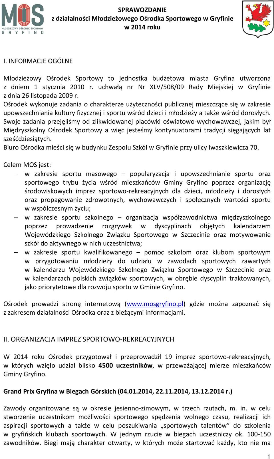 Ośrodek wykonuje zadania o charakterze użyteczności publicznej mieszczące się w zakresie upowszechniania kultury fizycznej i sportu wśród dzieci i młodzieży a także wśród dorosłych.