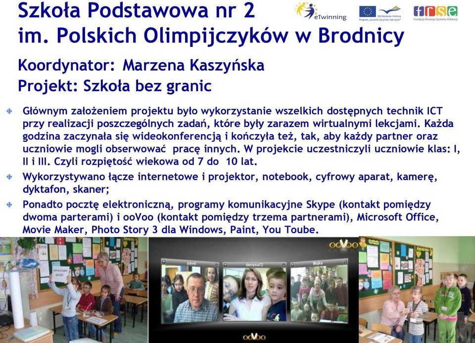 poszczególnych zadań, które były zarazem wirtualnymi lekcjami. Każda godzina zaczynała się wideokonferencją i kończyła też, tak, aby każdy partner oraz uczniowie mogli obserwować pracę innych.