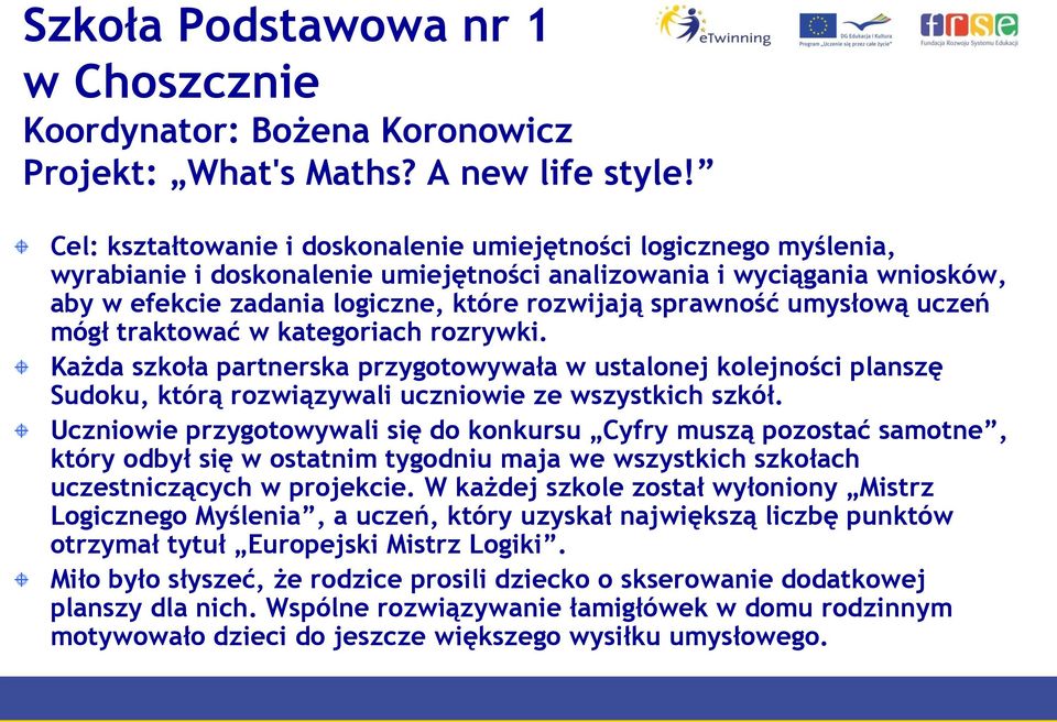 sprawność umysłową uczeń mógł traktować w kategoriach rozrywki. Każda szkoła partnerska przygotowywała w ustalonej kolejności planszę Sudoku, którą rozwiązywali uczniowie ze wszystkich szkół.