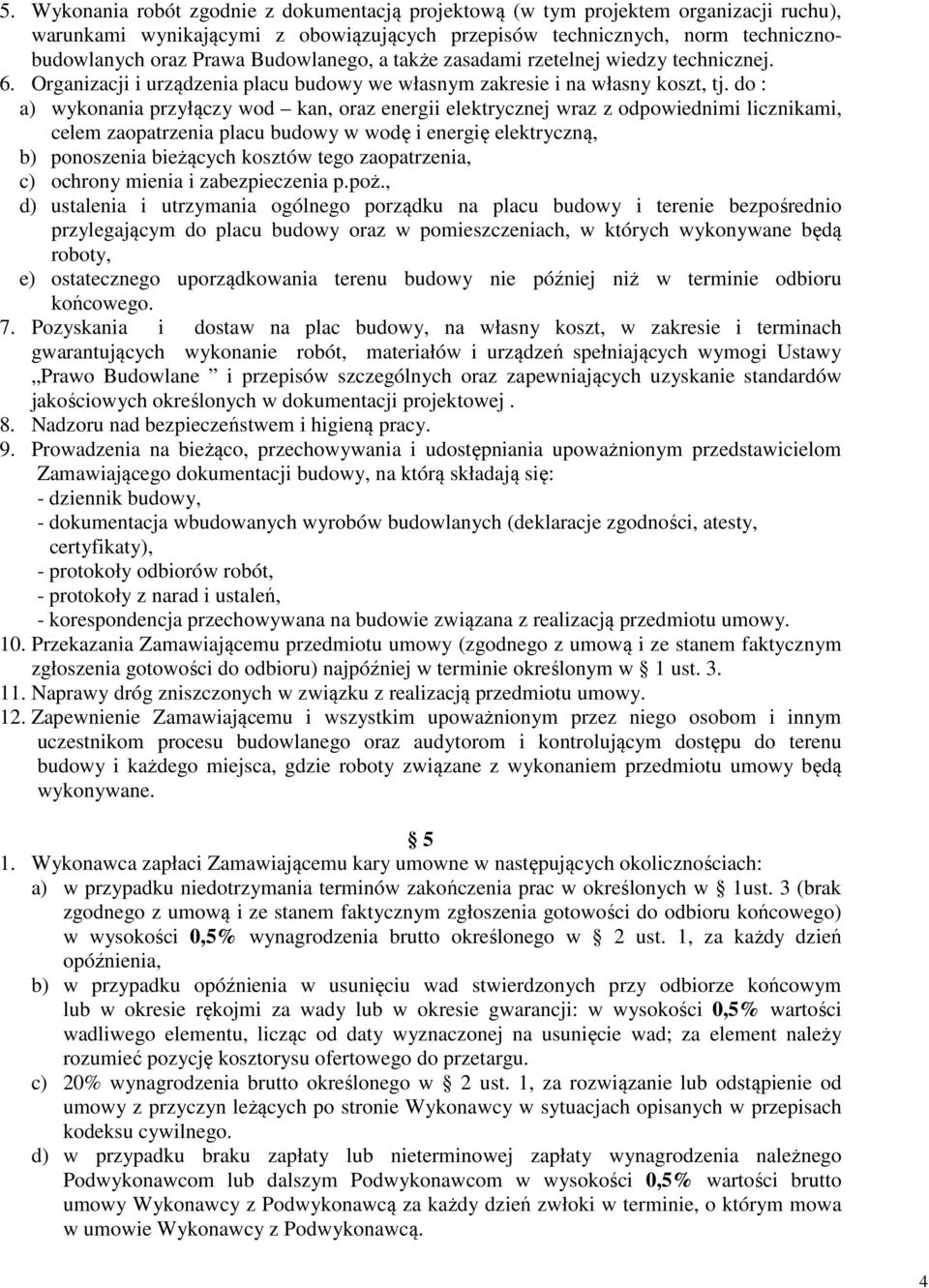 do : a) wykonania przyłączy wod kan, oraz energii elektrycznej wraz z odpowiednimi licznikami, celem zaopatrzenia placu budowy w wodę i energię elektryczną, b) ponoszenia bieżących kosztów tego