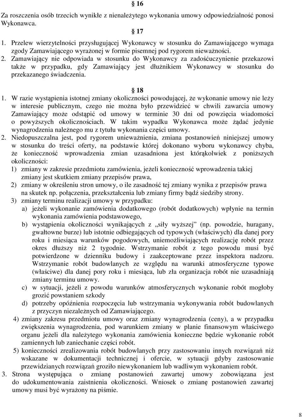 Zamawiający nie odpowiada w stosunku do Wykonawcy za zadośćuczynienie przekazowi także w przypadku, gdy Zamawiający jest dłużnikiem Wykonawcy w stosunku do przekazanego świadczenia. 18 1.