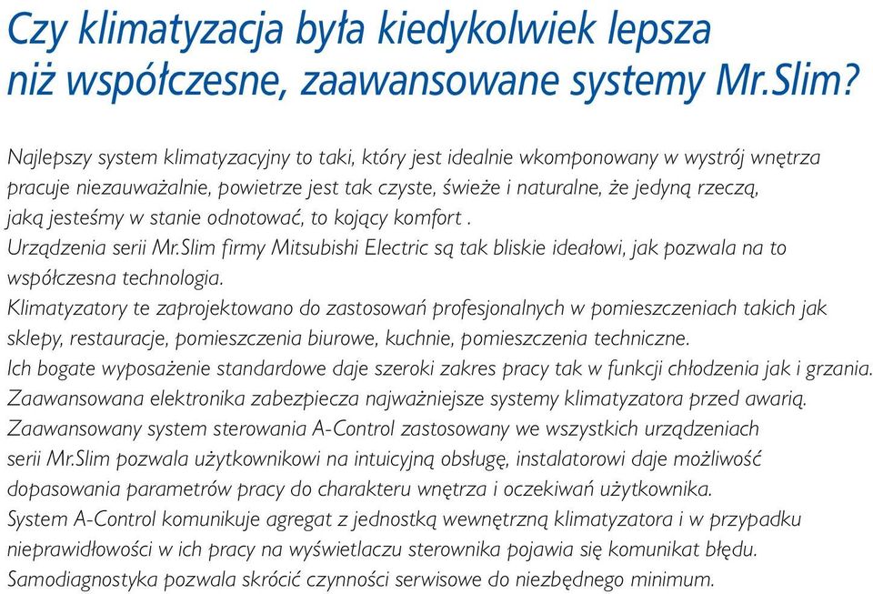 stanie odnotować, to kojący komfort. Urządzenia serii Mr.Slim firmy Mitsubishi Electric są tak bliskie ideałowi, jak pozwala na to współczesna technologia.