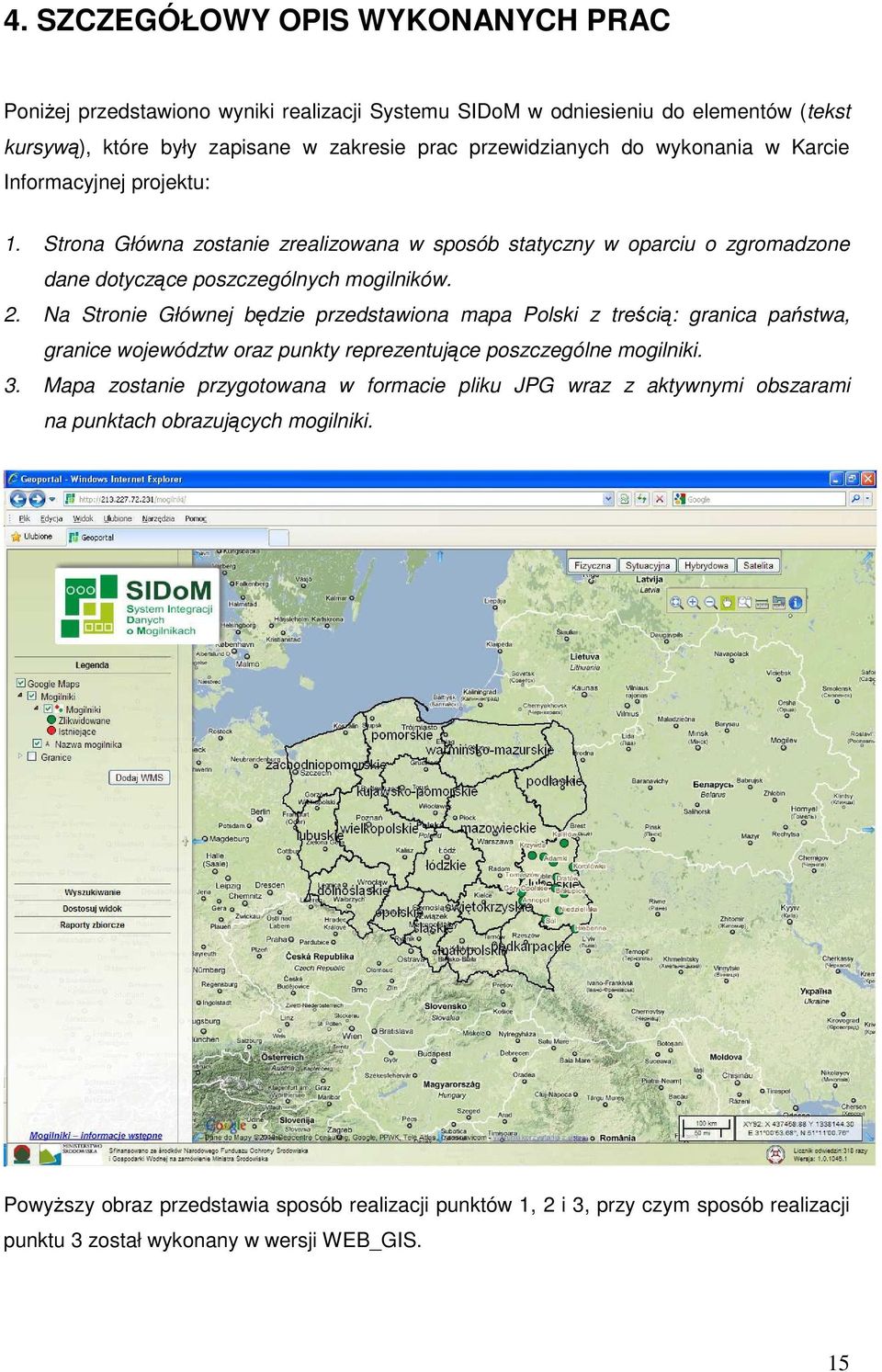 Na Stronie Głównej będzie przedstawiona mapa Polski z treścią: granica państwa, granice województw oraz punkty reprezentujące poszczególne mogilniki. 3.