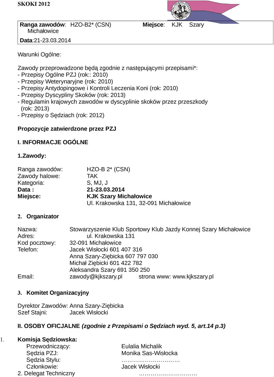 Antydopingowe i Kontroli Leczenia Koni (rok: 2010) - Przepisy Dyscypliny Skoków (rok: 2013) - Regulamin krajowych zawodów w dyscyplinie skoków przez przeszkody (rok: 2013) - Przepisy o Sędziach (rok: